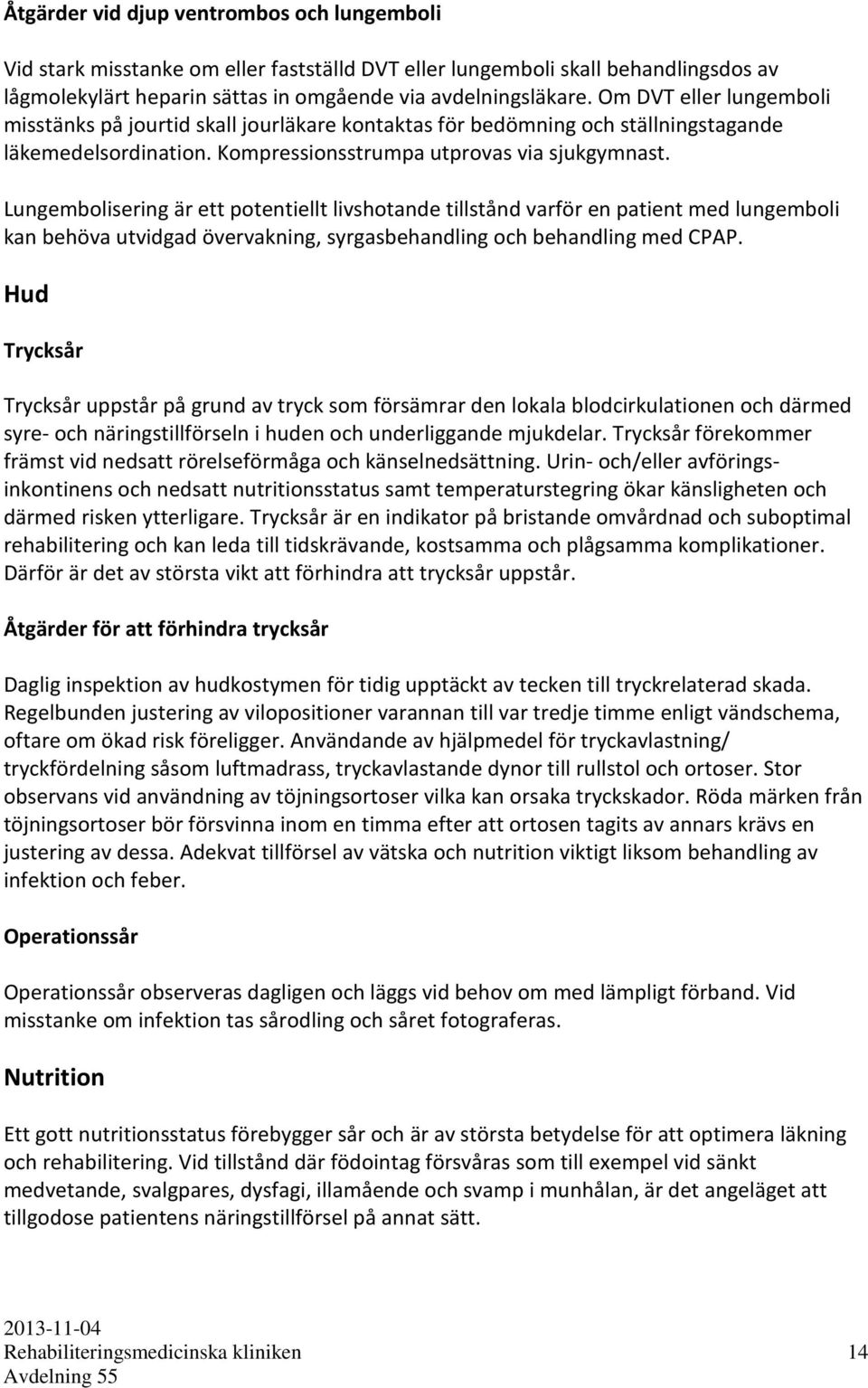 Lungembolisering är ett potentiellt livshotande tillstånd varför en patient med lungemboli kan behöva utvidgad övervakning, syrgasbehandling och behandling med CPAP.