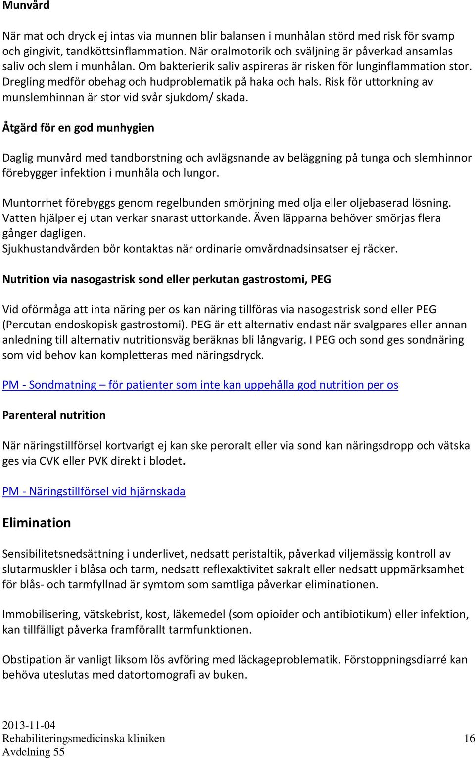 Dregling medför obehag och hudproblematik på haka och hals. Risk för uttorkning av munslemhinnan är stor vid svår sjukdom/ skada.