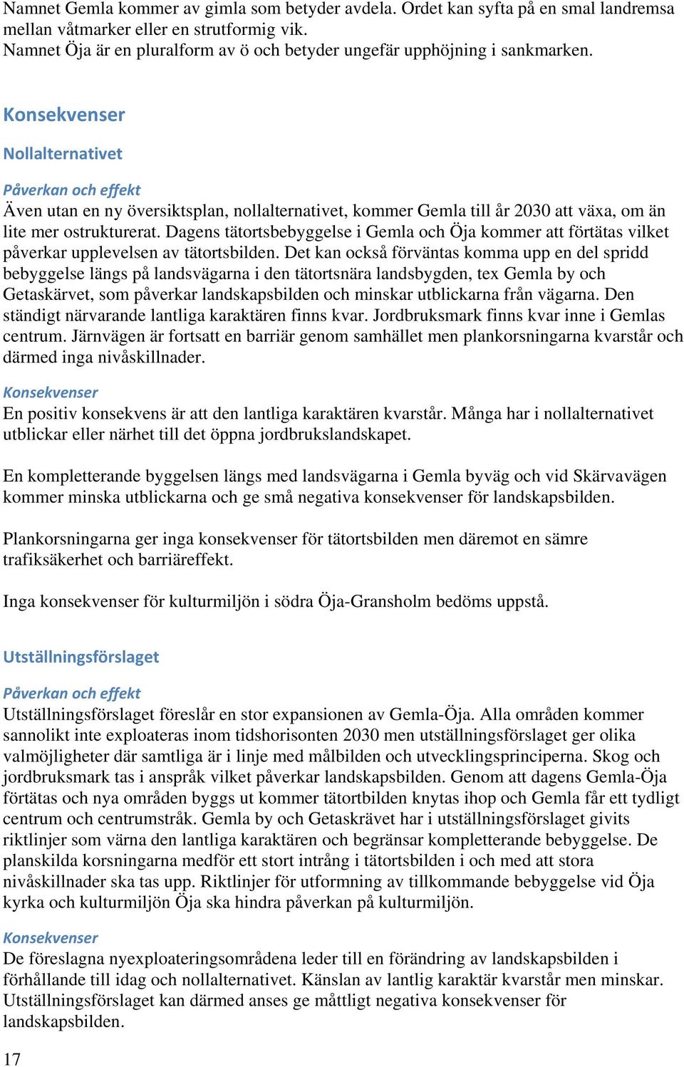 Konsekvenser Nollalternativet Påverkan och effekt Även utan en ny översiktsplan, nollalternativet, kommer Gemla till år 2030 att växa, om än lite mer ostrukturerat.