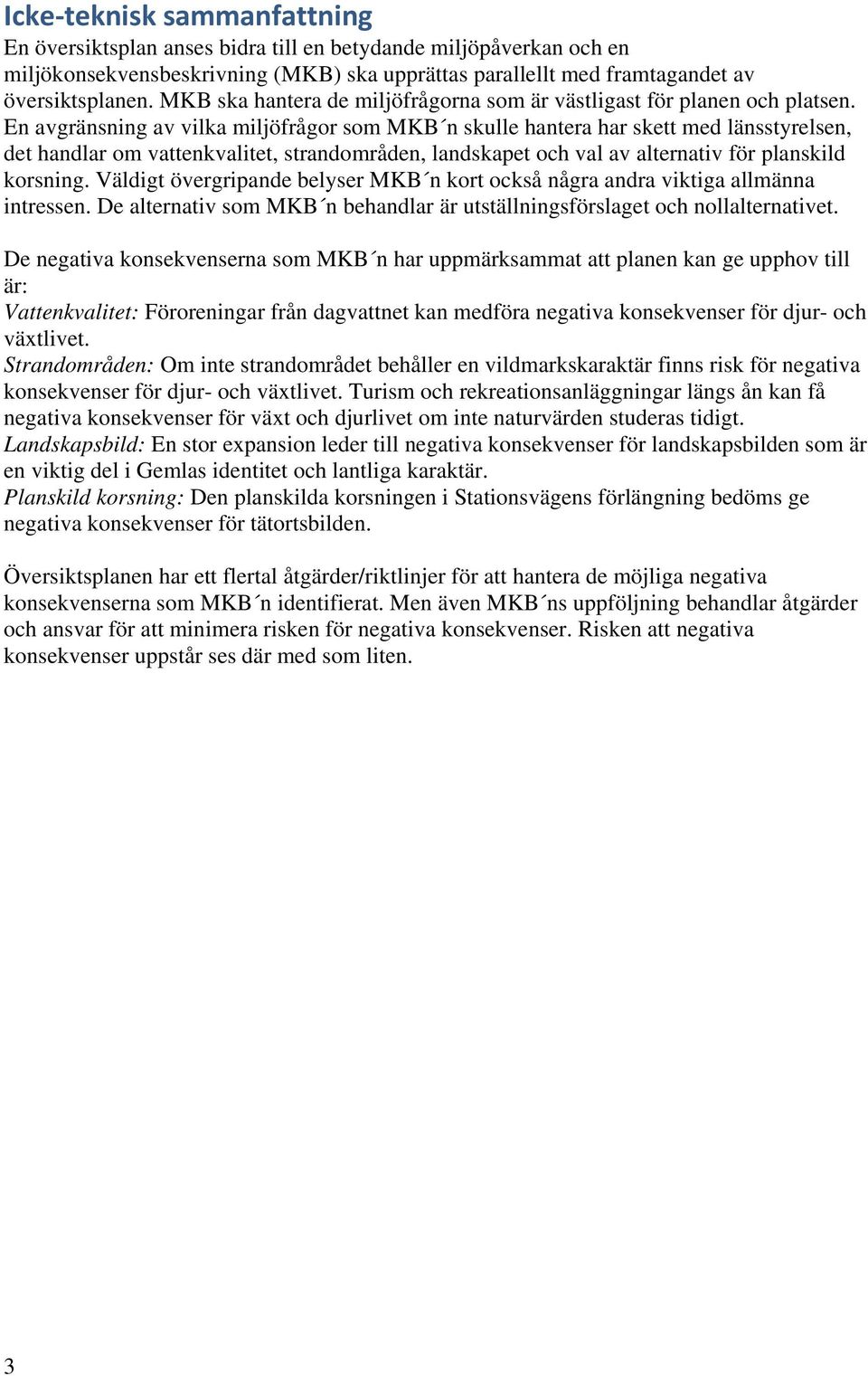 En avgränsning av vilka miljöfrågor som MKB n skulle hantera har skett med länsstyrelsen, det handlar om vattenkvalitet, strandområden, landskapet och val av alternativ för planskild korsning.