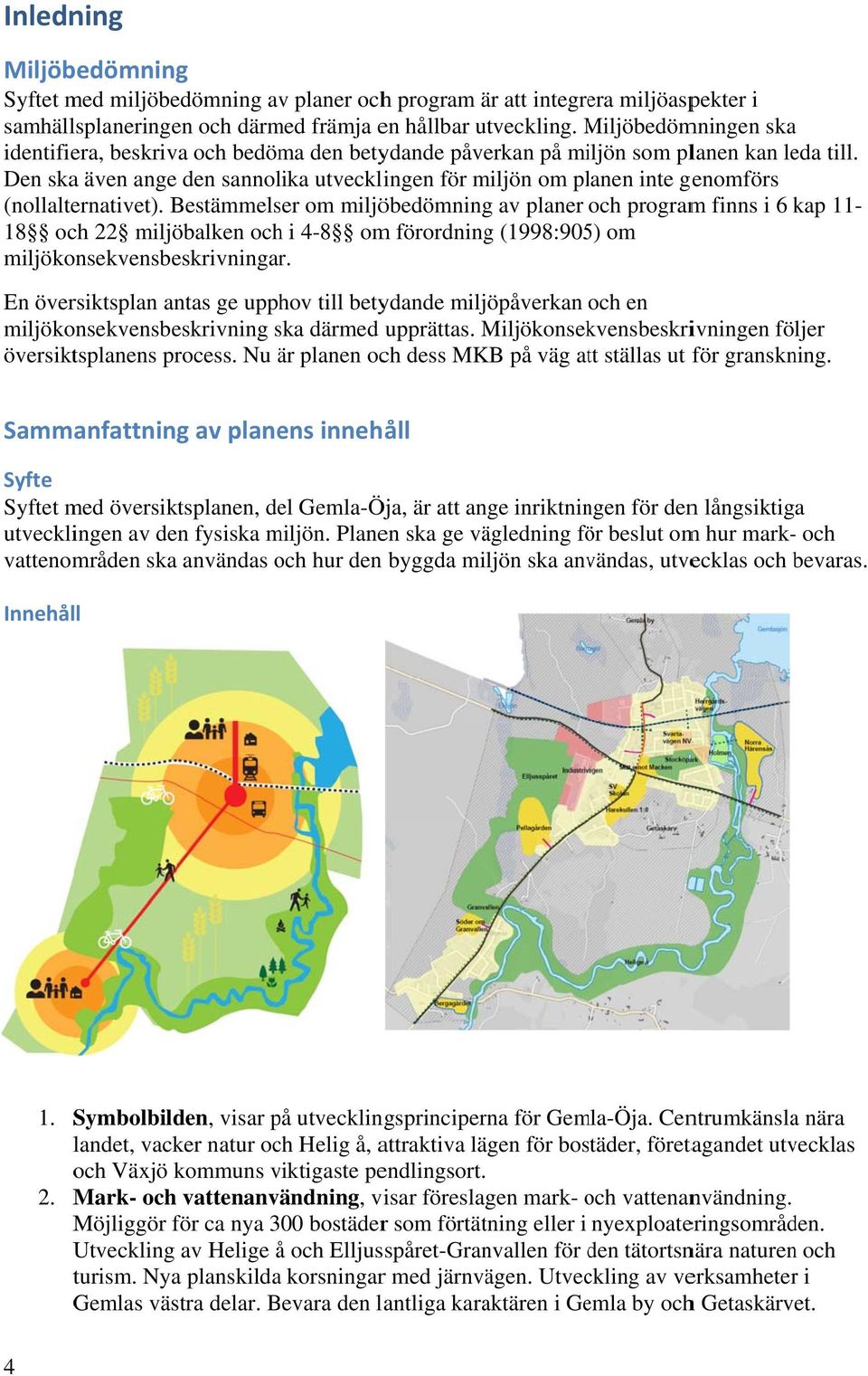 Den ska även ange den sannolika utvecklingen för miljön om planen inte genomförs (nollalternativet).