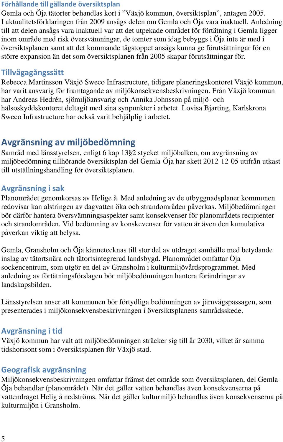 Anledning till att delen ansågs vara inaktuell var att det utpekade området för förtätning i Gemla ligger inom område med risk översvämningar, de tomter som idag bebyggs i Öja inte är med i