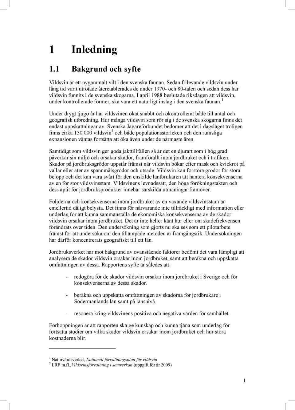 I april 1988 beslutade riksdagen att vildsvin, under kontrollerade former, ska vara ett naturligt inslag i den svenska faunan.