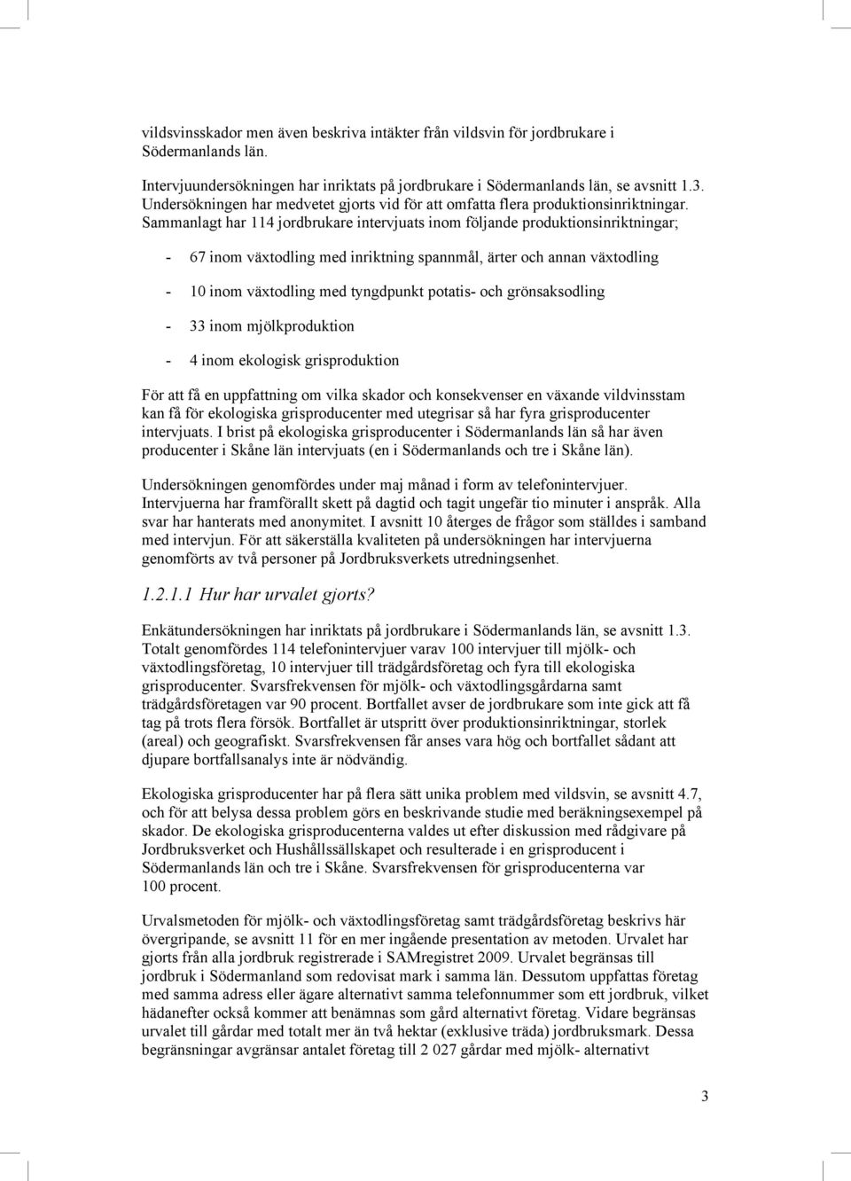 Sammanlagt har 114 jordbrukare intervjuats inom följande produktionsinriktningar; - 67 inom växtodling med inriktning spannmål, ärter och annan växtodling - 10 inom växtodling med tyngdpunkt potatis-