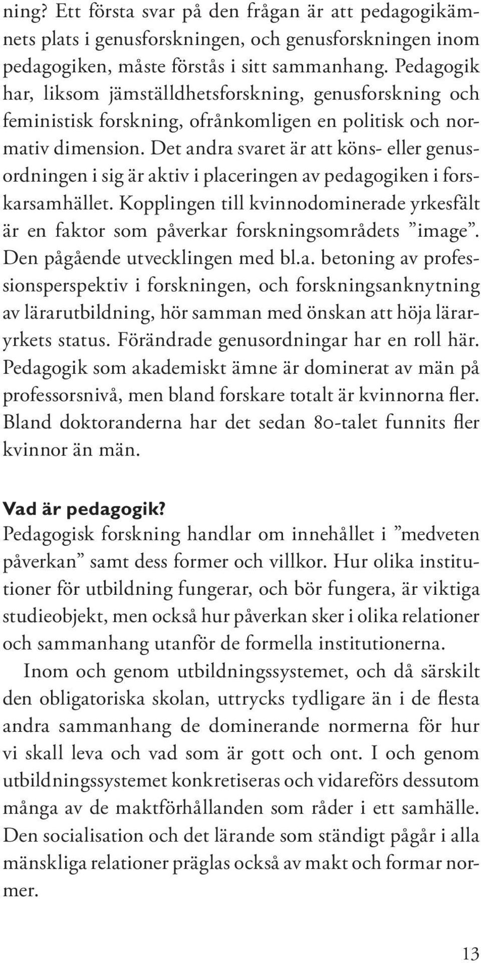 Det andra svaret är att köns- eller genusordningen i sig är aktiv i placeringen av pedagogiken i forskarsamhället.