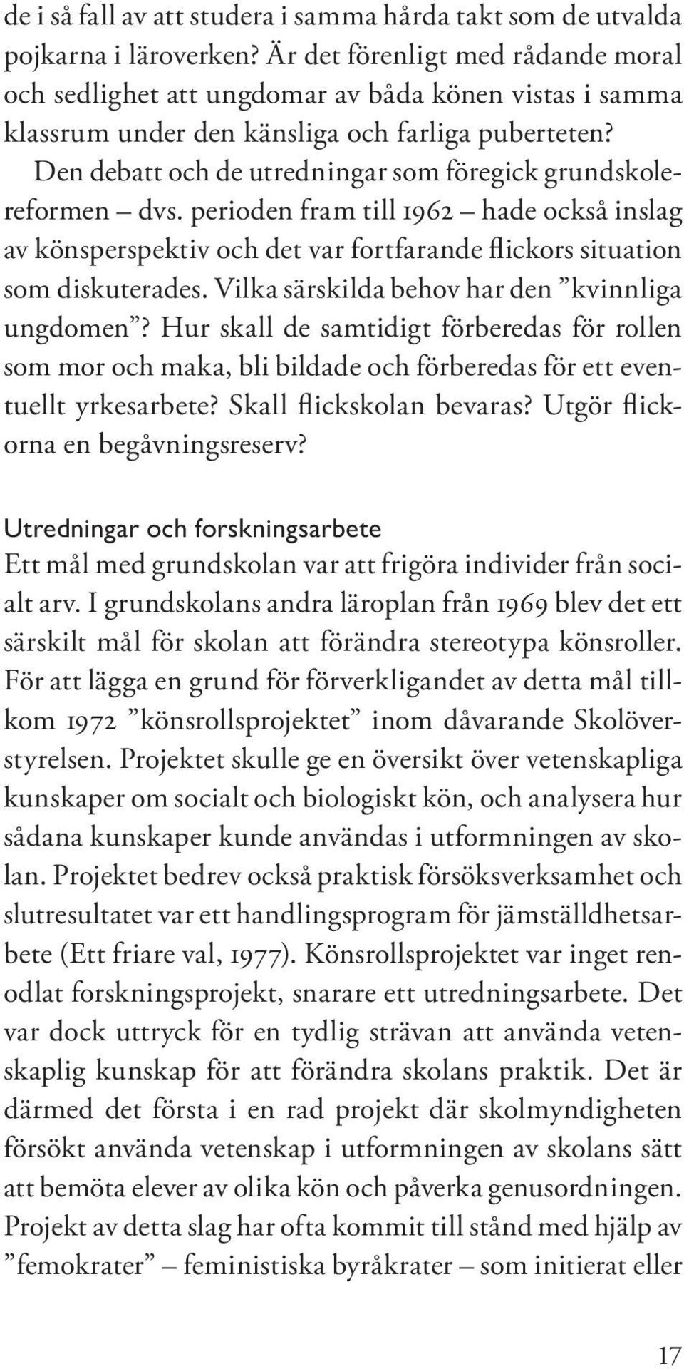 Den debatt och de utredningar som föregick grundskolereformen dvs. perioden fram till 1962 hade också inslag av könsperspektiv och det var fortfarande flickors situation som diskuterades.