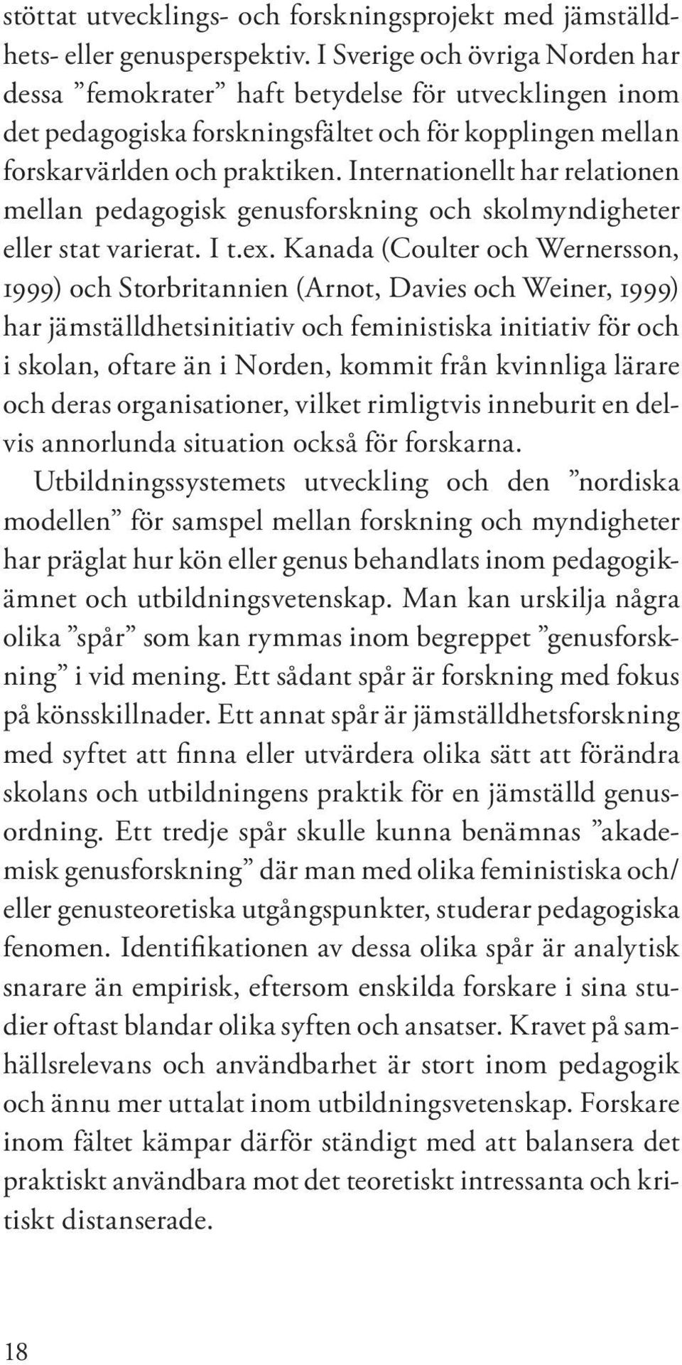 Internationellt har relationen mellan pedagogisk genusforskning och skolmyndigheter eller stat varierat. I t.ex.