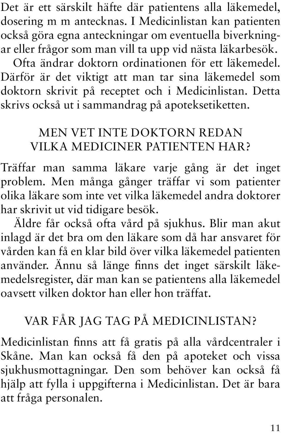 Därför är det viktigt att man tar sina läkemedel som doktorn skrivit på receptet och i Medicinlistan. Detta skrivs också ut i sammandrag på apoteksetiketten.