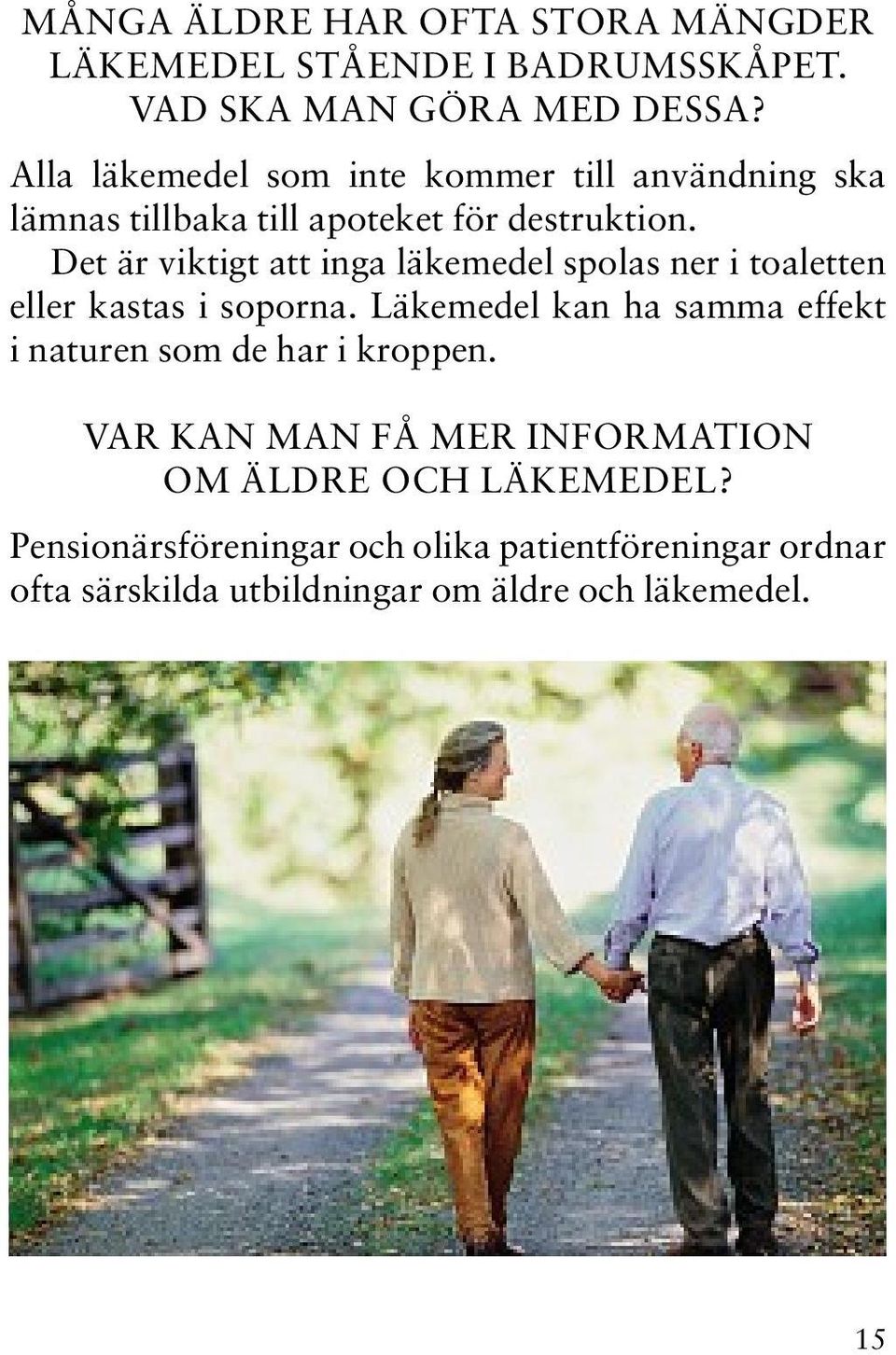 Det är viktigt att inga läkemedel spolas ner i toaletten eller kastas i soporna.