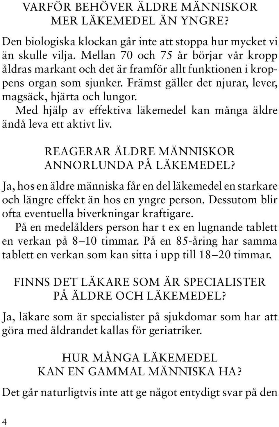 Med hjälp av effektiva läkemedel kan många äldre ändå leva ett aktivt liv. REAGERAR ÄLDRE MÄNNISKOR ANNORLUNDA PÅ LÄKEMEDEL?