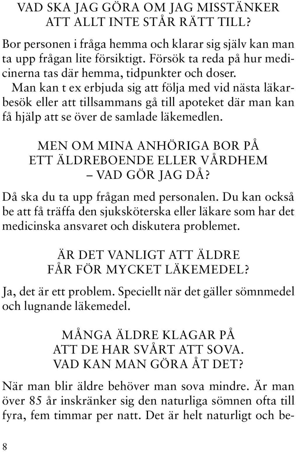 Man kan t ex erbjuda sig att följa med vid nästa läkarbesök eller att tillsammans gå till apoteket där man kan få hjälp att se över de samlade läkemedlen.