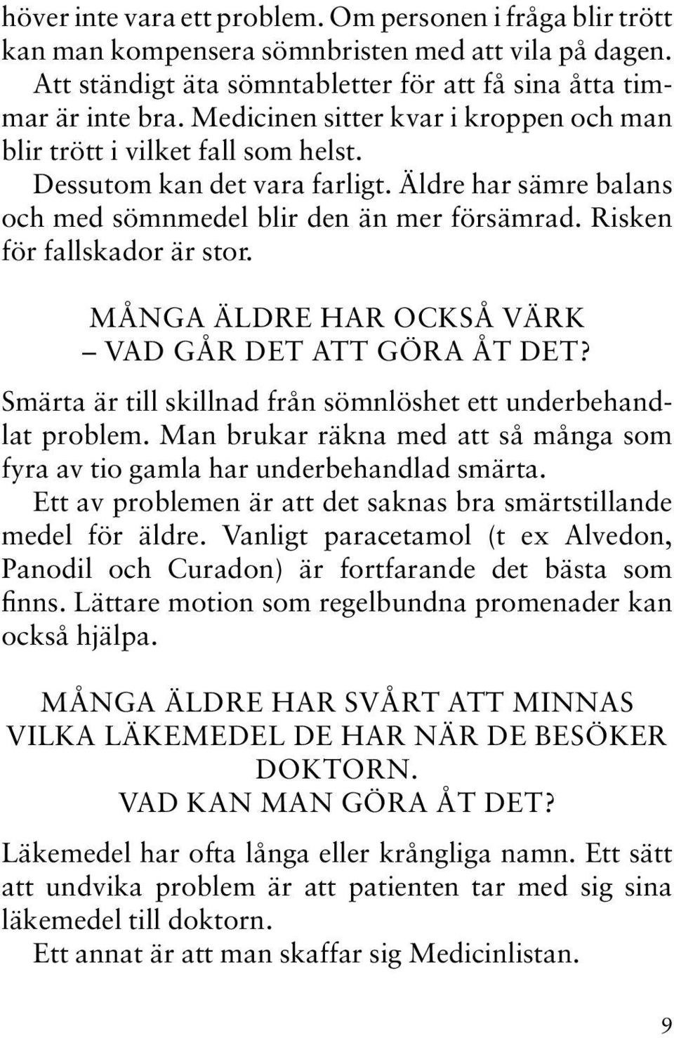 Risken för fallskador är stor. MÅNGA ÄLDRE HAR OCKSÅ VÄRK VAD GÅR DET ATT GÖRA ÅT DET? Smärta är till skillnad från sömnlöshet ett underbehandlat problem.