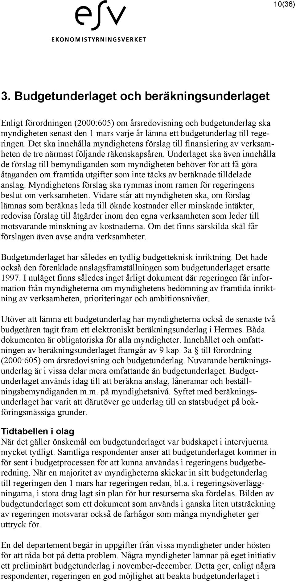 Det ska innehålla myndighetens förslag till finansiering av verksamheten de tre närmast följande räkenskapsåren.