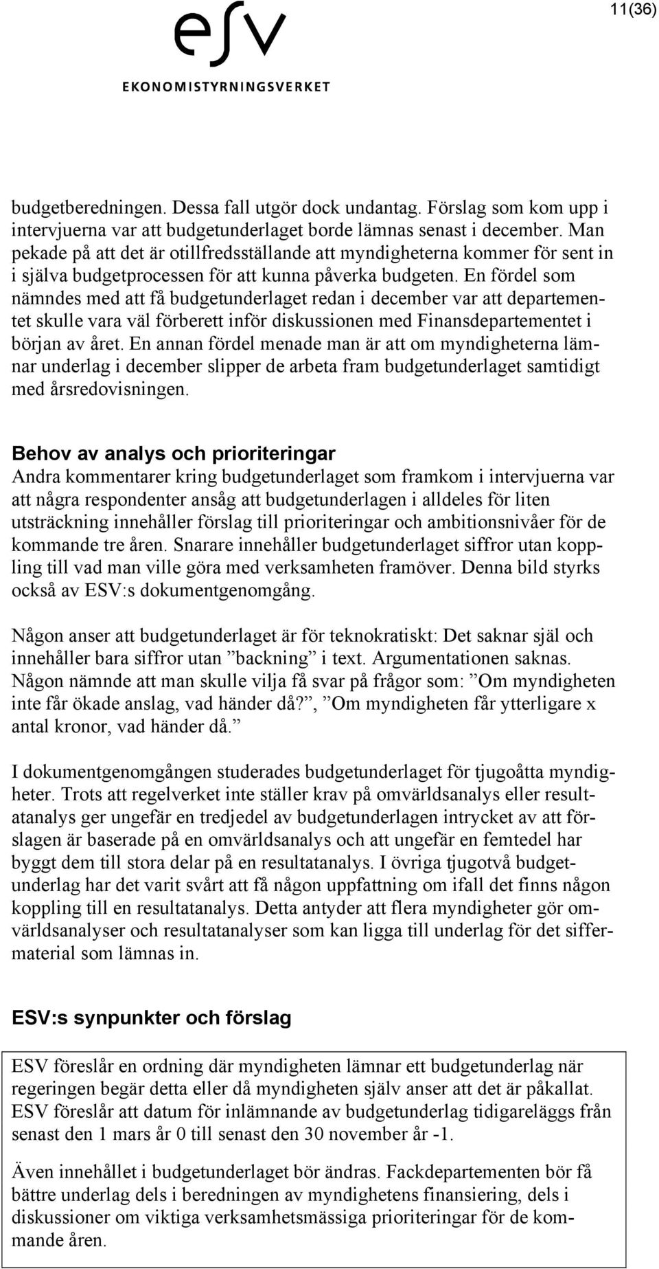 En fördel som nämndes med att få budgetunderlaget redan i december var att departementet skulle vara väl förberett inför diskussionen med Finansdepartementet i början av året.