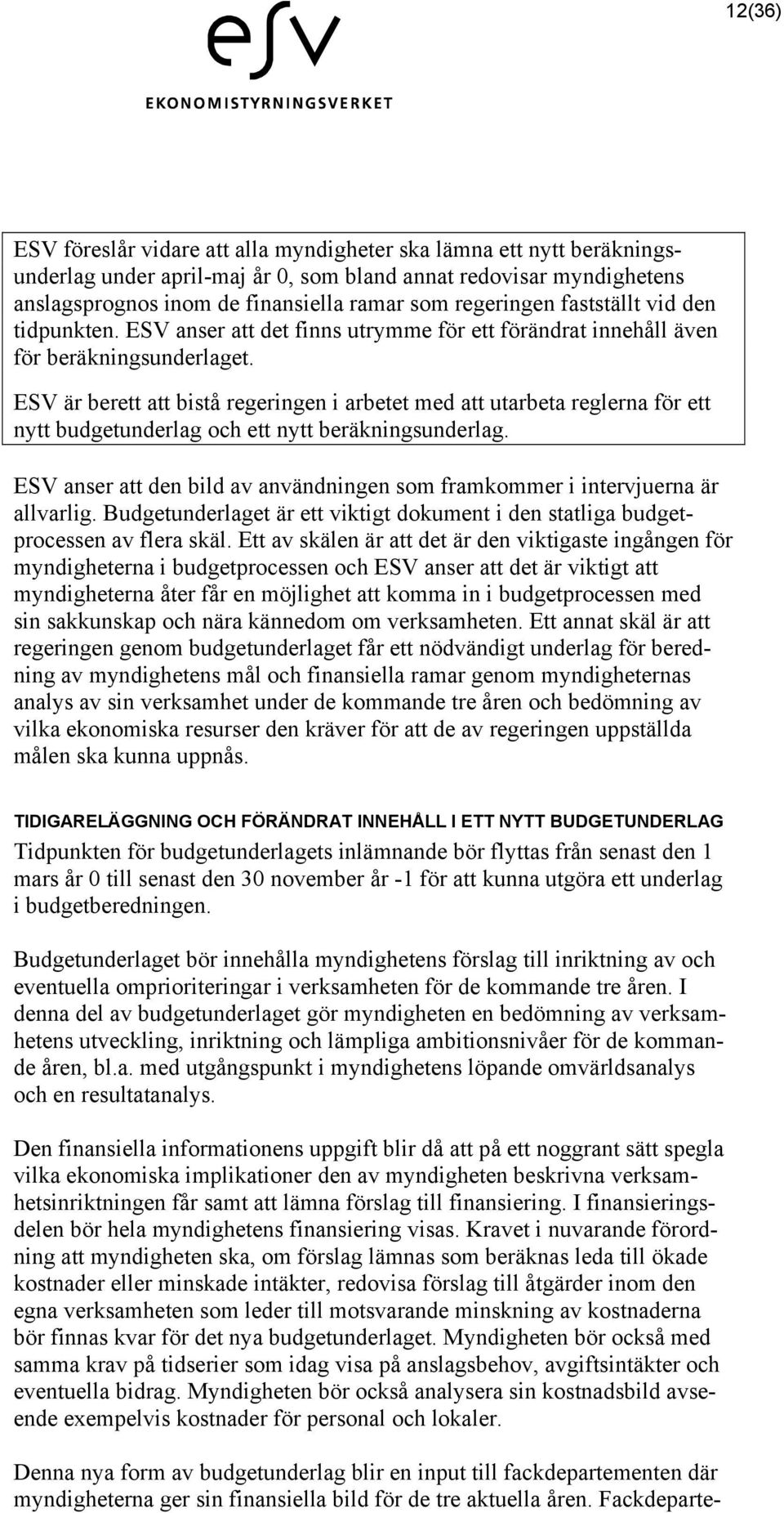 ESV är berett att bistå regeringen i arbetet med att utarbeta reglerna för ett nytt budgetunderlag och ett nytt beräkningsunderlag.
