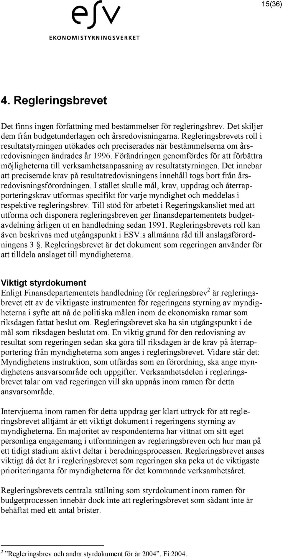 Förändringen genomfördes för att förbättra möjligheterna till verksamhetsanpassning av resultatstyrningen.