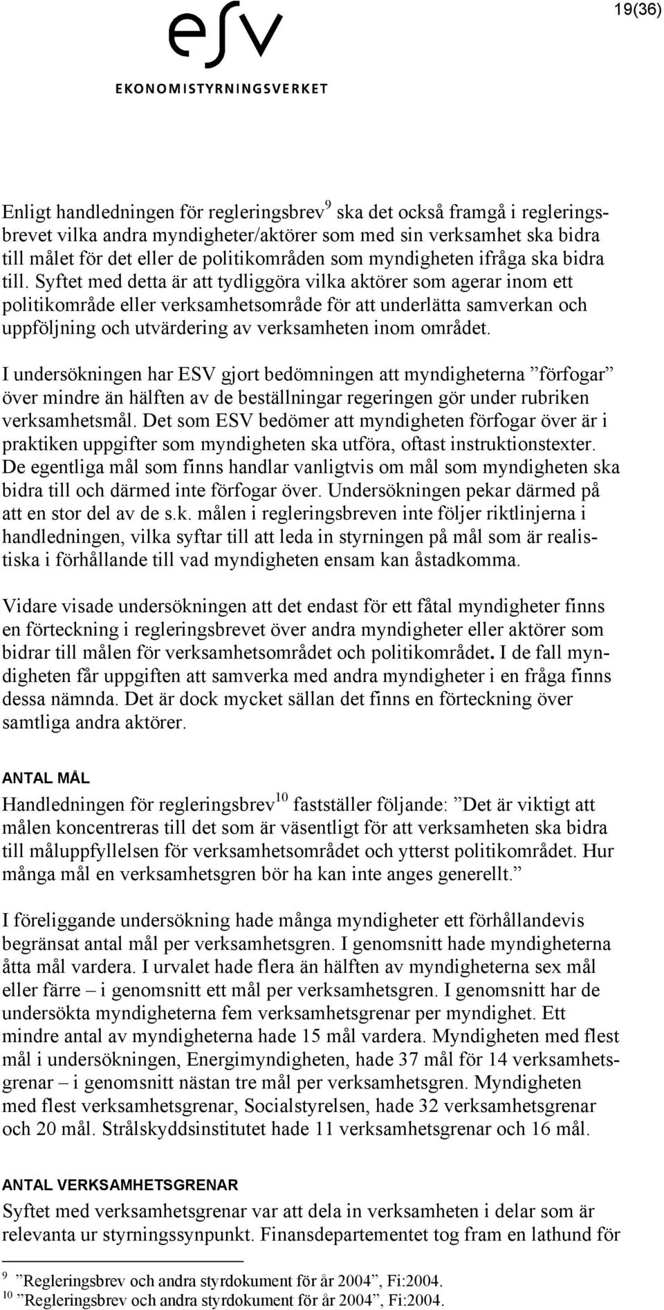 Syftet med detta är att tydliggöra vilka aktörer som agerar inom ett politikområde eller verksamhetsområde för att underlätta samverkan och uppföljning och utvärdering av verksamheten inom området.