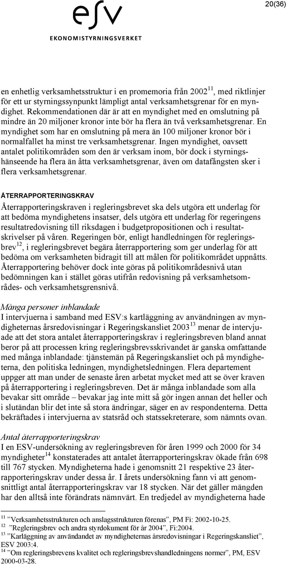 En myndighet som har en omslutning på mera än 100 miljoner kronor bör i normalfallet ha minst tre verksamhetsgrenar.