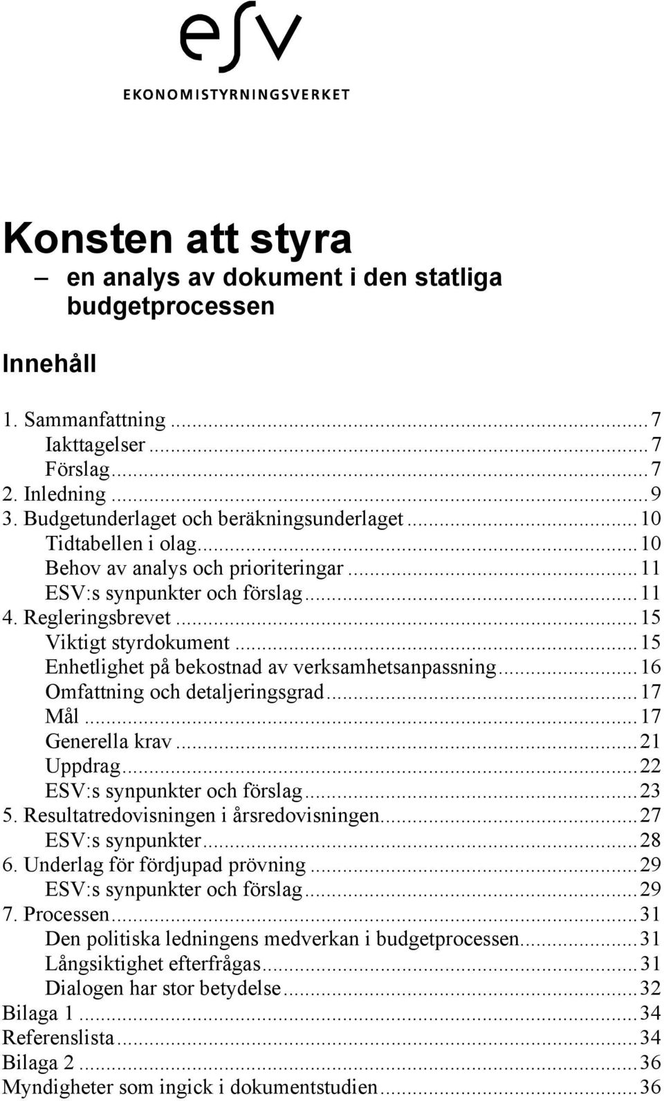 ..15 Enhetlighet på bekostnad av verksamhetsanpassning...16 Omfattning och detaljeringsgrad...17 Mål...17 Generella krav...21 Uppdrag...22 ESV:s synpunkter och förslag...23 5.