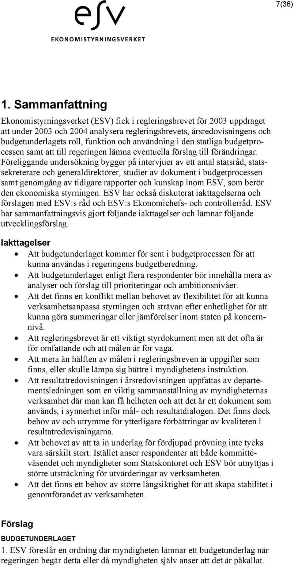 användning i den statliga budgetprocessen samt att till regeringen lämna eventuella förslag till förändringar.