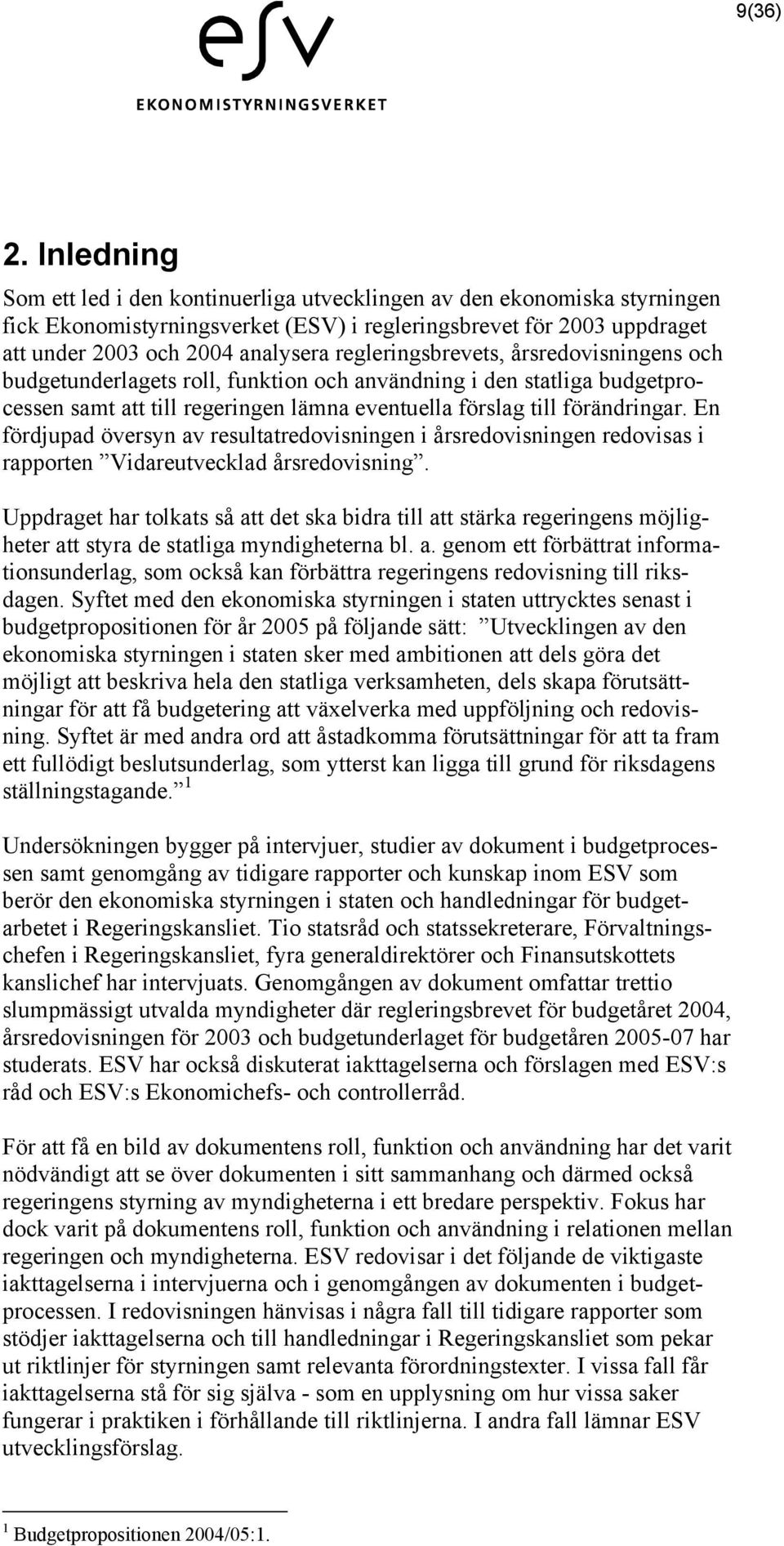 regleringsbrevets, årsredovisningens och budgetunderlagets roll, funktion och användning i den statliga budgetprocessen samt att till regeringen lämna eventuella förslag till förändringar.