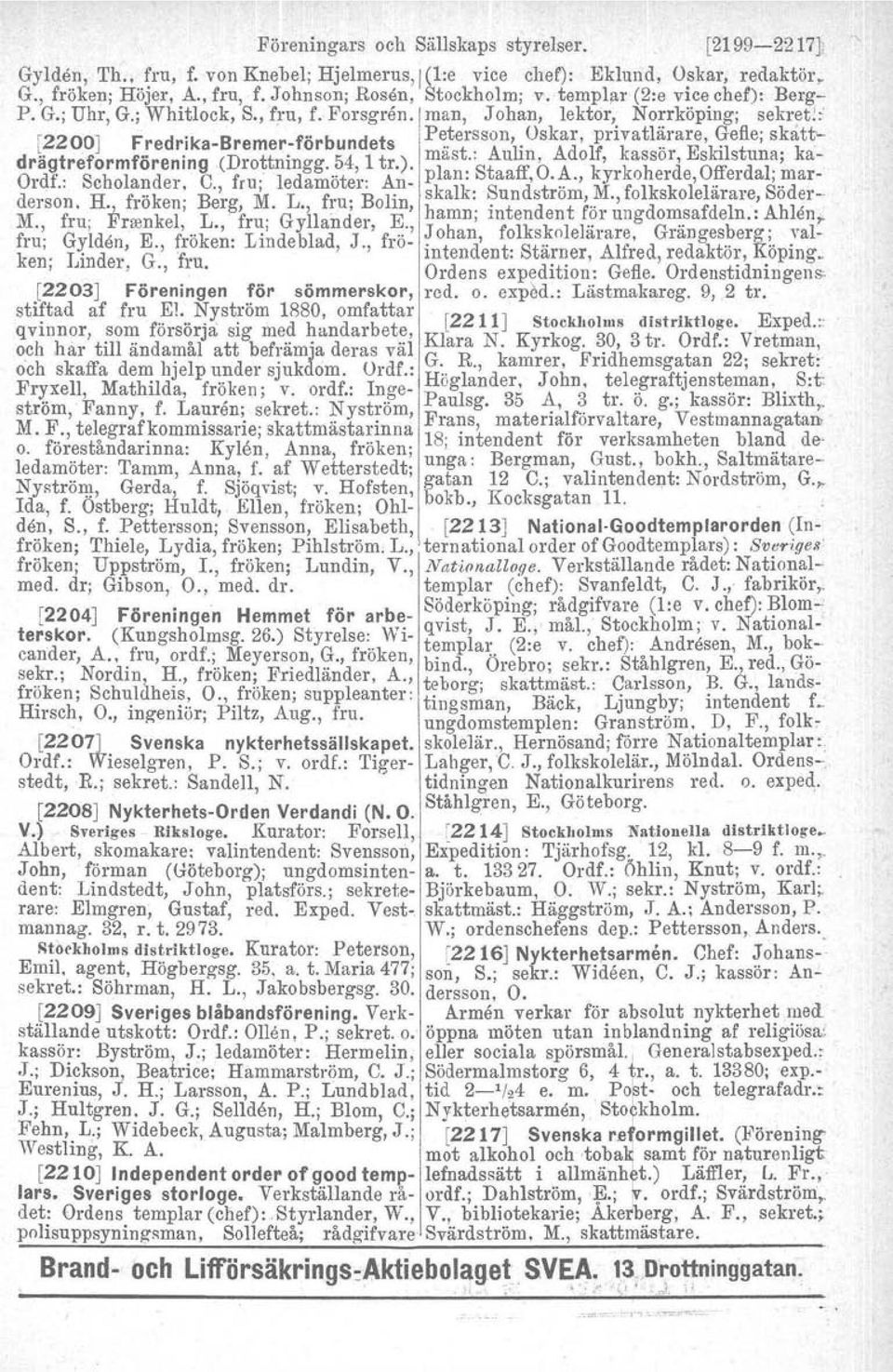 oskar, privatl~l:are, <,}efle;s~att~ drägtreformförening (Drottningg. 54, 1 tr.), mast:. Auhn, Adolf,.kasso~, Esk1ls~un~, ka- Ordf.: Scholander, C., fru; ledamöter: An- plan. Staaff,O.~., kylkohelde,o!