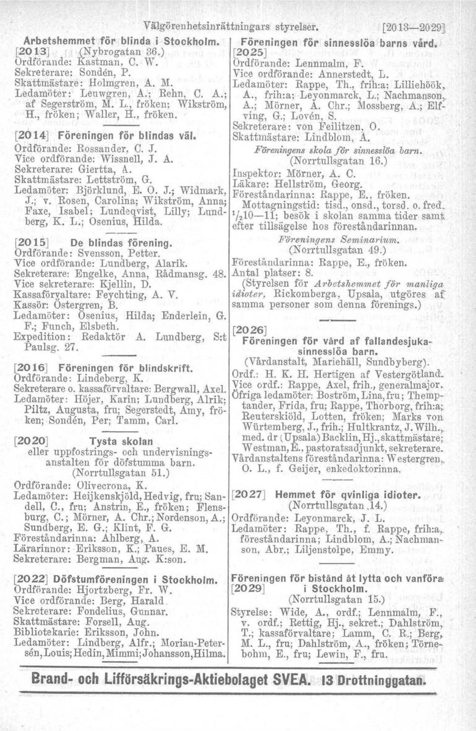 ; Nachmanson, af Segerström, M. L., fröken; Wikström, A.; Mörner. A. Chr.; Mossberg, A.; Elf- H., fröken; Waller, H., fröken. ving, G.; Loven, S. [2014] Föreningen för blindas väl.