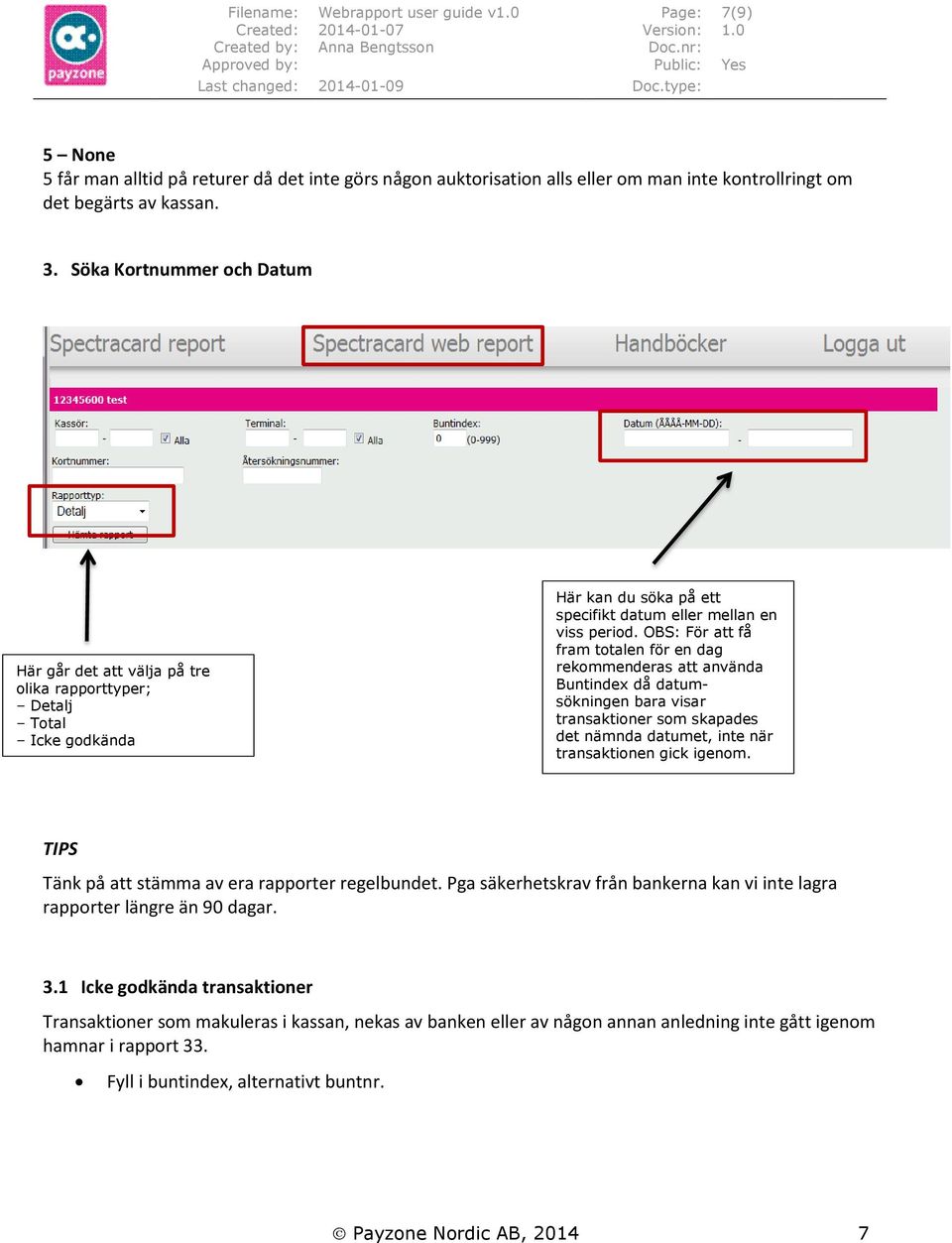 OBS: För att få fram totalen för en dag rekommenderas att använda Buntindex då datumsökningen bara visar transaktioner som skapades det nämnda datumet, inte när transaktionen gick igenom.