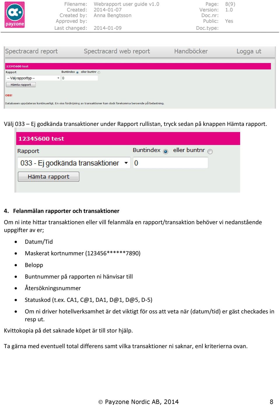 (123456******7890) Belopp Buntnummer på rapporten ni hänvisar till Återsökningsnummer Statuskod (t.ex.