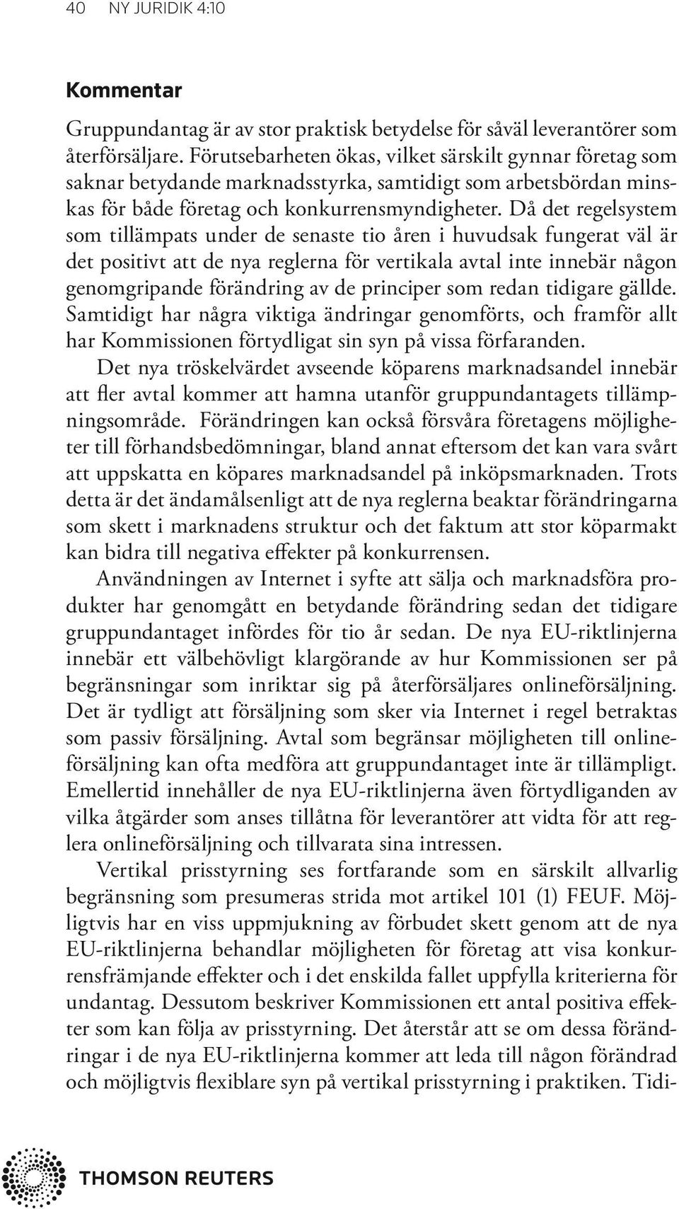 Då det regelsystem som tillämpats under de senaste tio åren i huvudsak fungerat väl är det positivt att de nya reglerna för vertikala avtal inte innebär någon genomgripande förändring av de principer