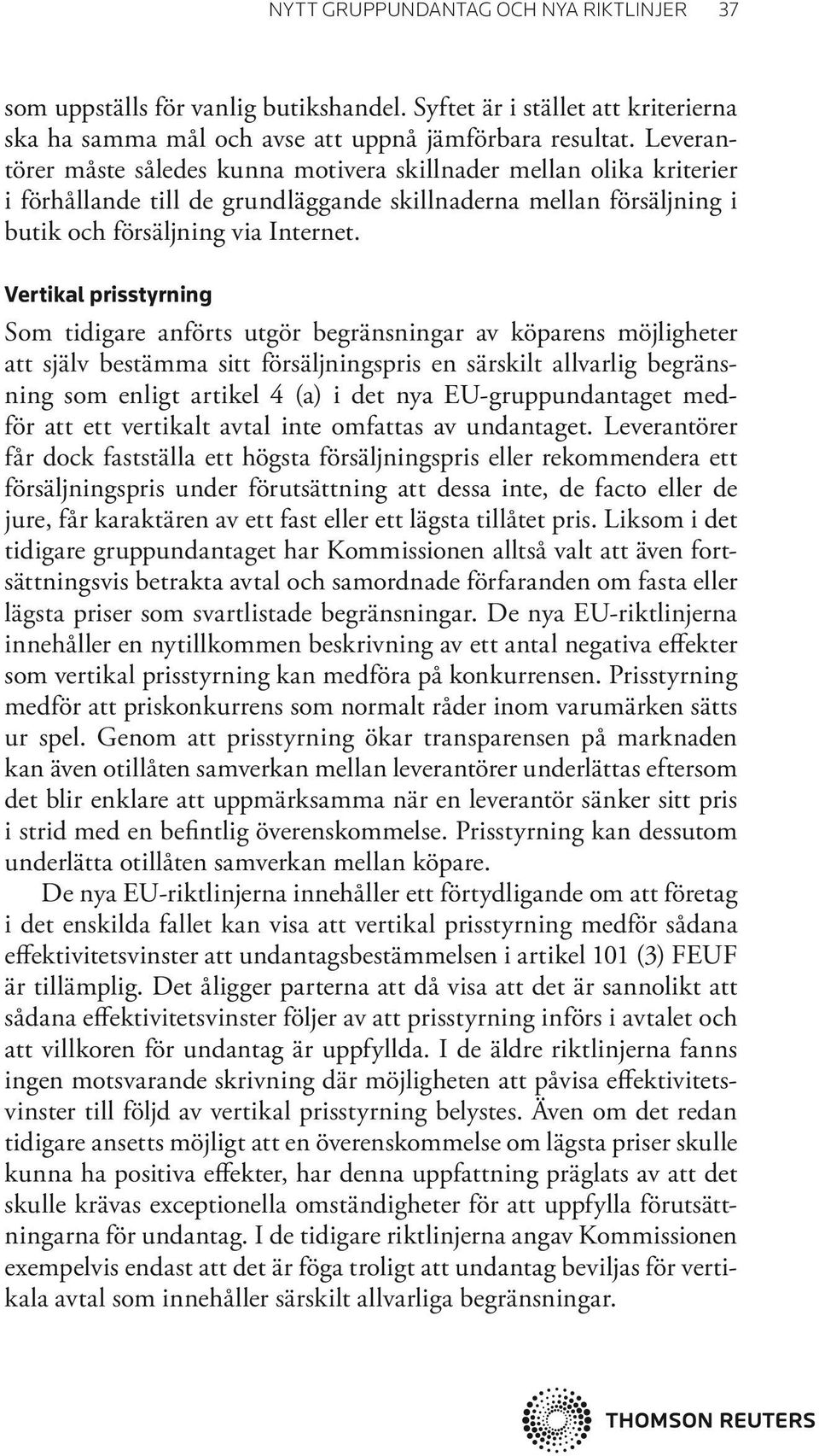 Vertikal prisstyrning Som tidigare anförts utgör begränsningar av köparens möjligheter att själv bestämma sitt försäljningspris en särskilt allvarlig begränsning som enligt artikel 4 (a) i det nya