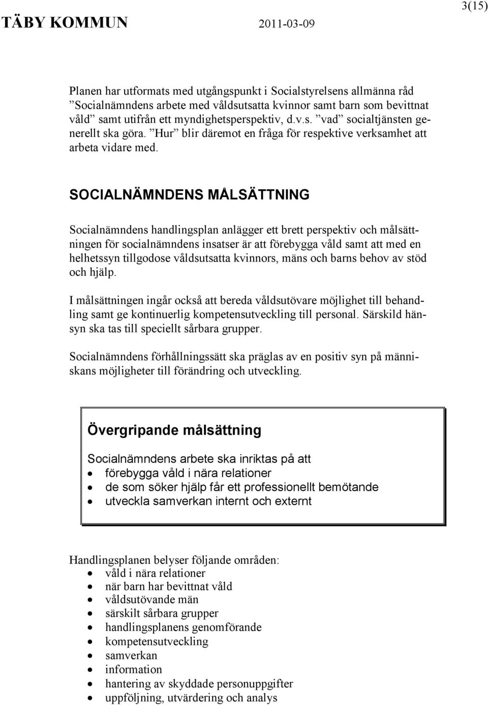 SOCIALNÄMNDENS MÅLSÄTTNING Socialnämndens handlingsplan anlägger ett brett perspektiv och målsättningen för socialnämndens insatser är att förebygga våld samt att med en helhetssyn tillgodose