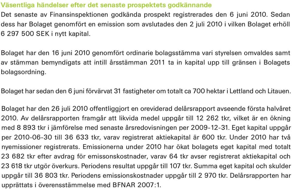 Bolaget har den 16 juni 2010 genomfört ordinarie bolagsstämma vari styrelsen omvaldes samt av stämman bemyndigats att intill årsstämman 2011 ta in kapital upp till gränsen i Bolagets bolagsordning.