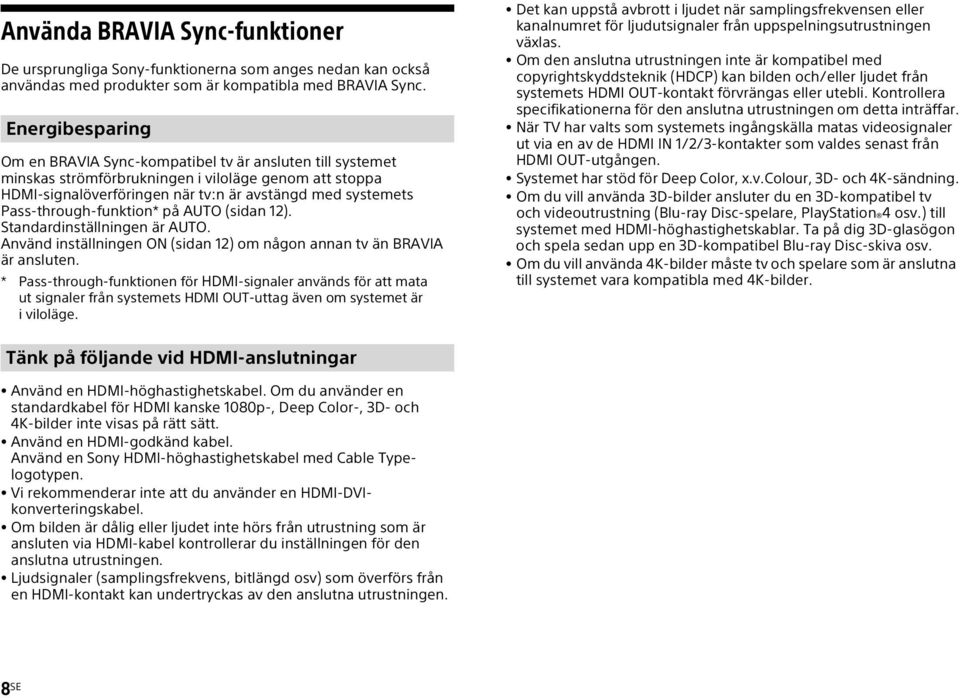 through-funktion* på AUTO (sidan 12). Standardinställningen är AUTO. Använd inställningen ON (sidan 12) om någon annan tv än BRAVIA är ansluten.