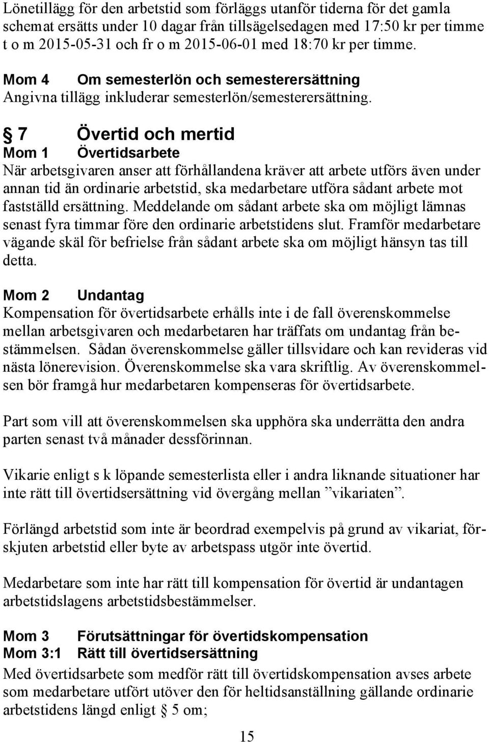 7 Övertid och mertid Mom 1 Övertidsarbete När arbetsgivaren anser att förhållandena kräver att arbete utförs även under annan tid än ordinarie arbetstid, ska medarbetare utföra sådant arbete mot