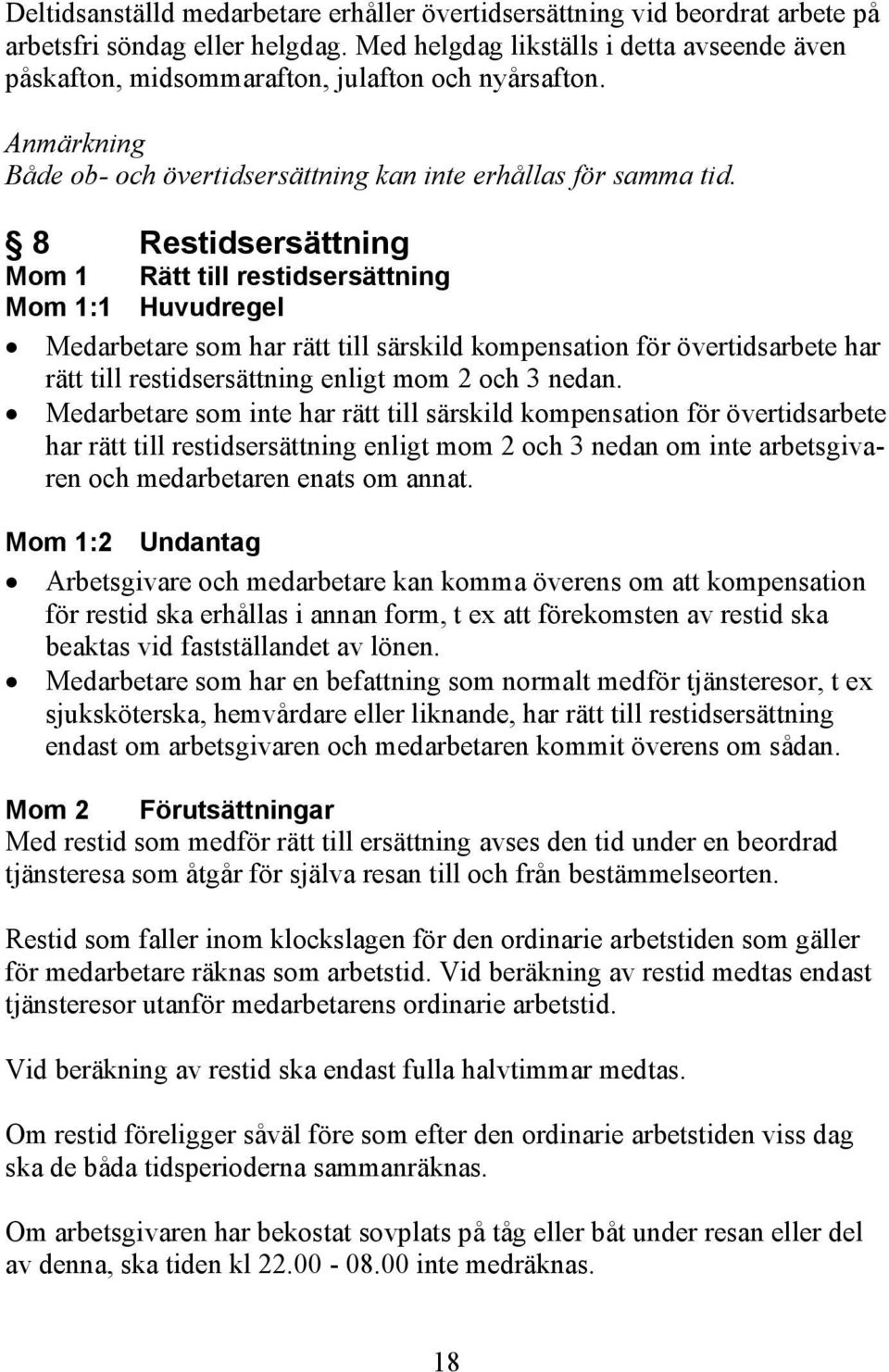 8 Restidsersättning Mom 1 Rätt till restidsersättning Mom 1:1 Huvudregel Medarbetare som har rätt till särskild kompensation för övertidsarbete har rätt till restidsersättning enligt mom 2 och 3