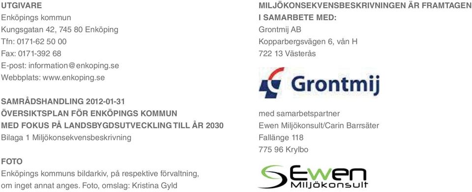 se MILJÖKONSEKVENSBESKRIVNINGEN ÄR FRAMTAGEN I SAMARBETE MED: Grontmij AB Kopparbergsvägen 6, vån H 722 13 Västerås SAMRÅDSHANDLING 2012-01-31