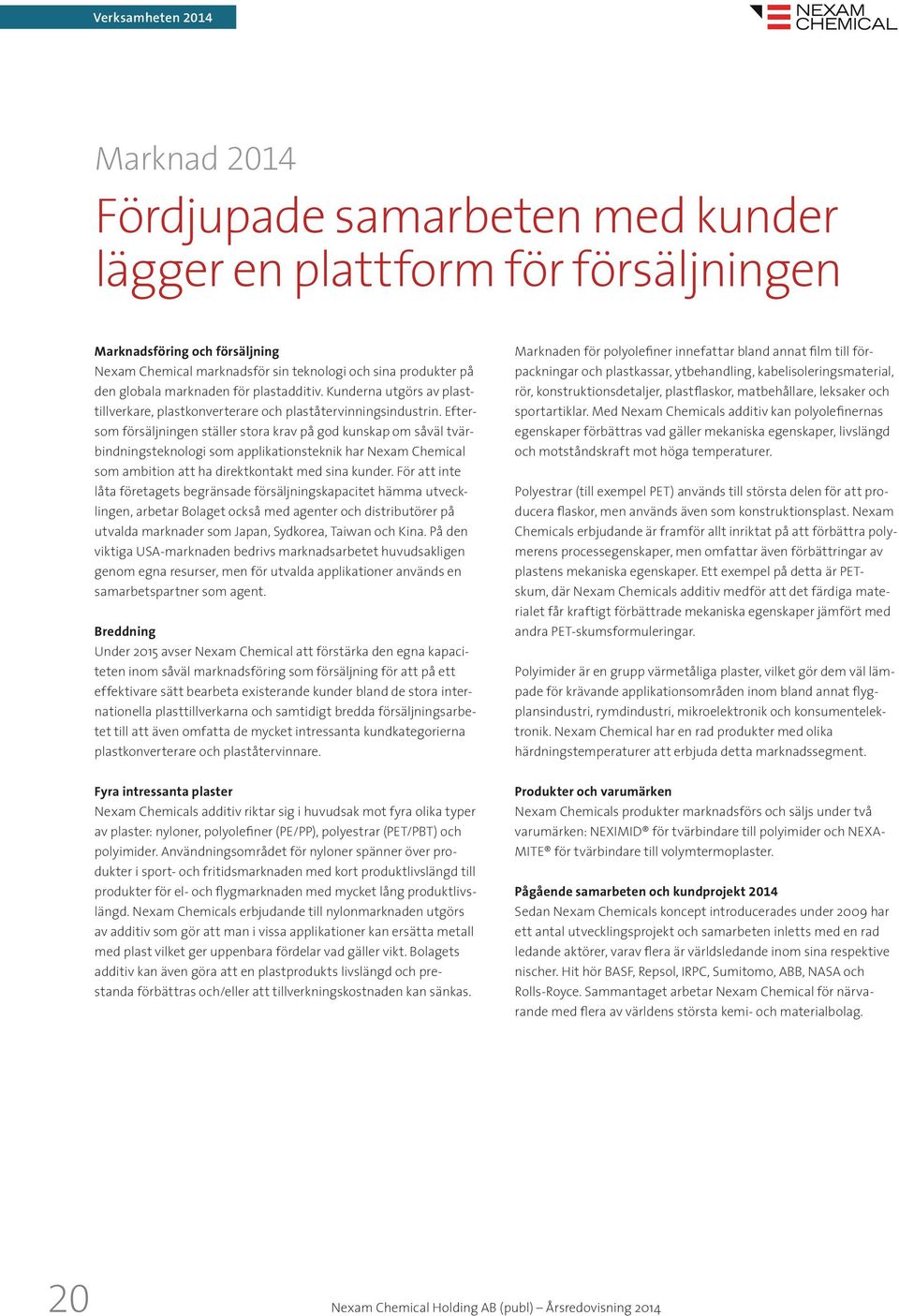 Eftersom försäljningen ställer stora krav på god kunskap om såväl tvärbindningsteknologi som applikationsteknik har Nexam Chemical som ambition att ha direktkontakt med sina kunder.