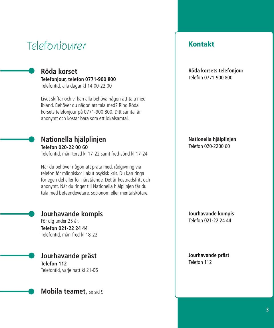 Ditt samtal är anonymt och kostar bara som ett lokalsamtal.