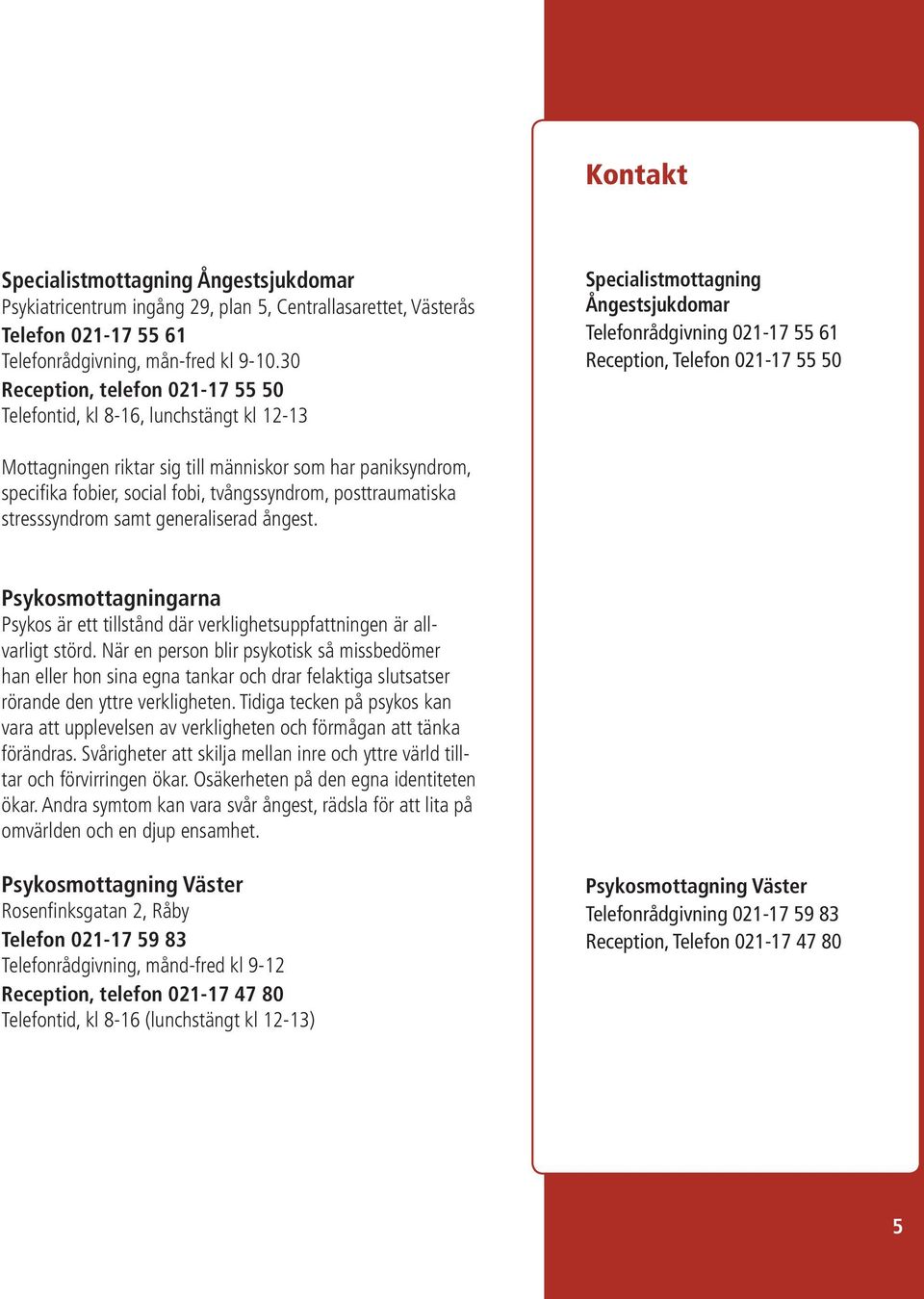 sig till människor som har paniksyndrom, specifika fobier, social fobi, tvångssyndrom, posttraumatiska stresssyndrom samt generaliserad ångest.