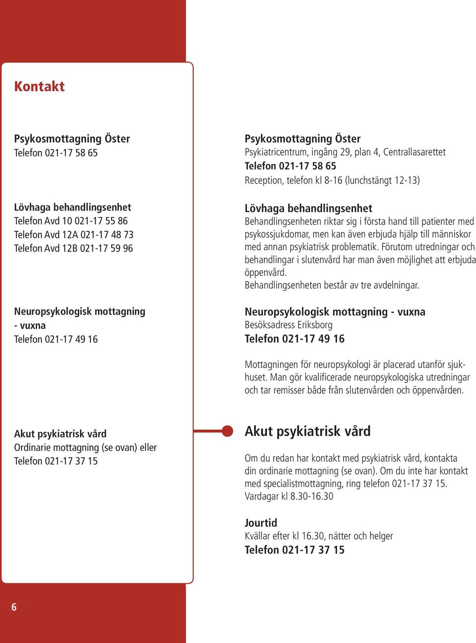 Behandlingsenheten riktar sig i första hand till patienter med psykossjukdomar, men kan även erbjuda hjälp till människor med annan psykiatrisk problematik.