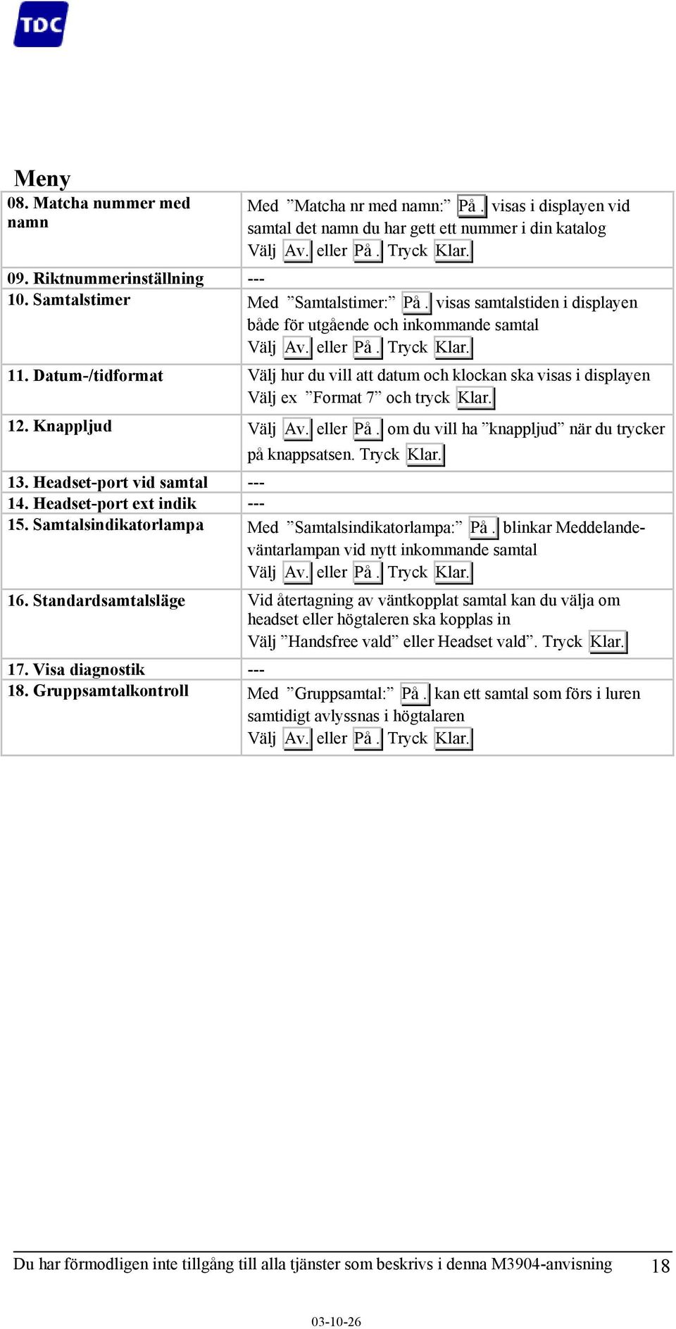 Datum-/tidformat Välj hur du vill att datum och klockan ska visas i displayen Välj ex Format 7 och tryck Klar. 12. Knappljud Välj Av. eller På. om du vill ha knappljud när du trycker på knappsatsen.