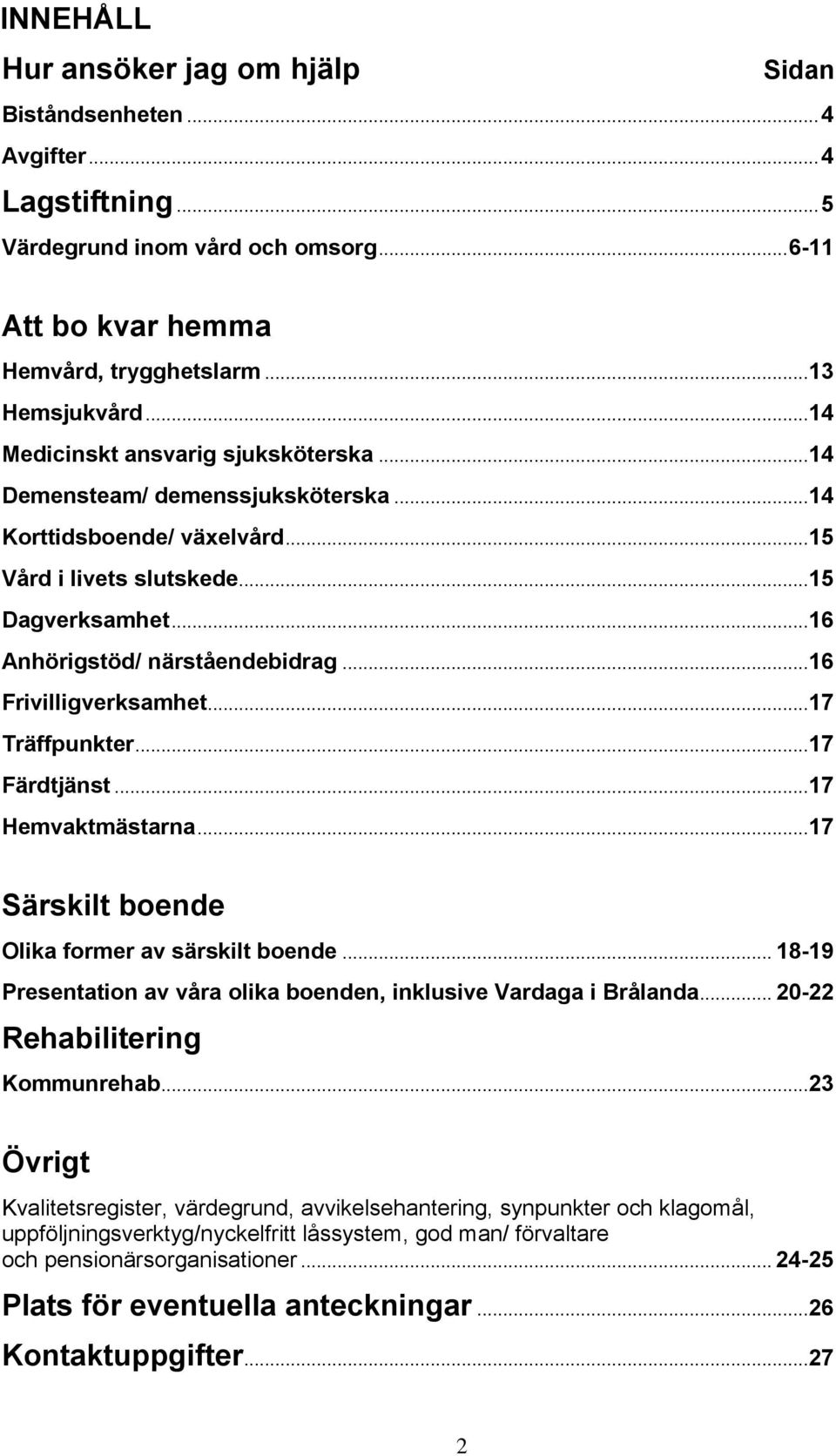 .. 16 Frivilligverksamhet... 17 Träffpunkter... 17 Färdtjänst... 17 Hemvaktmästarna... 17 Särskilt boende Olika former av särskilt boende.