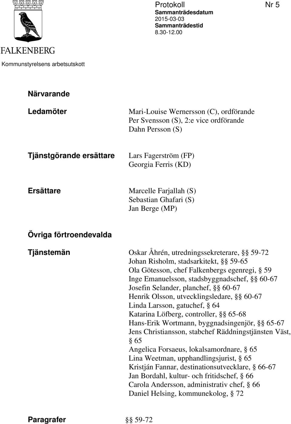 Georgia Ferris (KD) Ersättare Marcelle Farjallah (S) Sebastian Ghafari (S) Jan Berge (MP) Övriga förtroendevalda Tjänstemän Oskar Åhrén, utredningssekreterare, 59-72 Johan Risholm, stadsarkitekt,