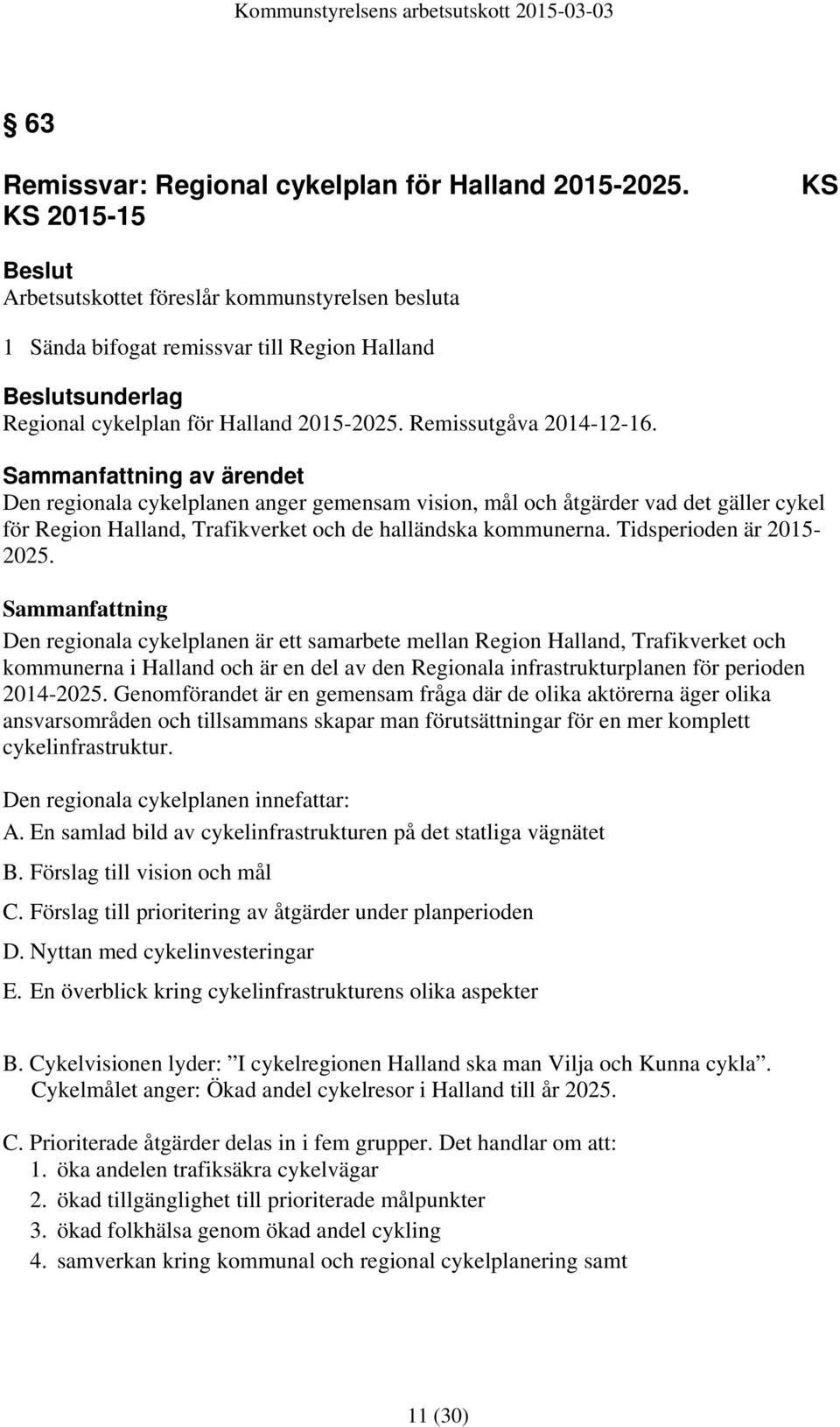 Sammanfattning av ärendet Den regionala cykelplanen anger gemensam vision, mål och åtgärder vad det gäller cykel för Region Halland, Trafikverket och de halländska kommunerna.