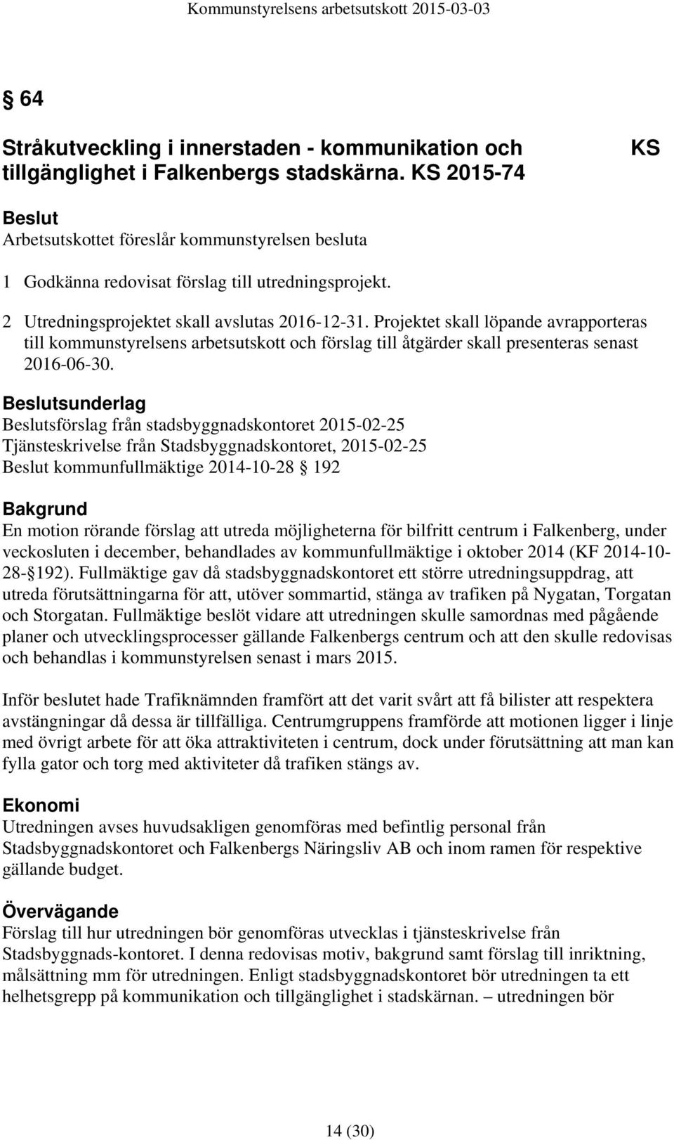 Projektet skall löpande avrapporteras till kommunstyrelsens arbetsutskott och förslag till åtgärder skall presenteras senast 2016-06-30.