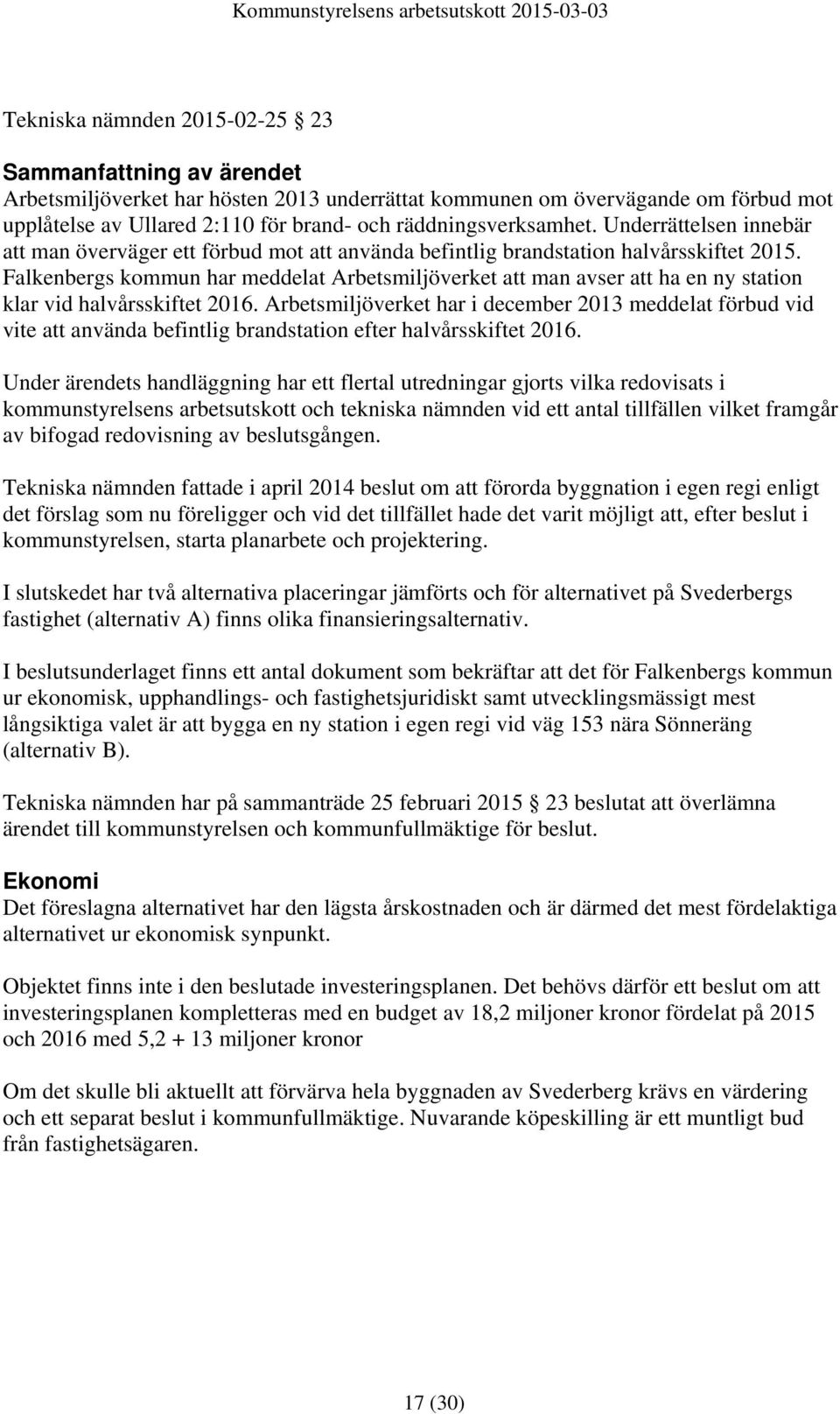 Falkenbergs kommun har meddelat Arbetsmiljöverket att man avser att ha en ny station klar vid halvårsskiftet 2016.