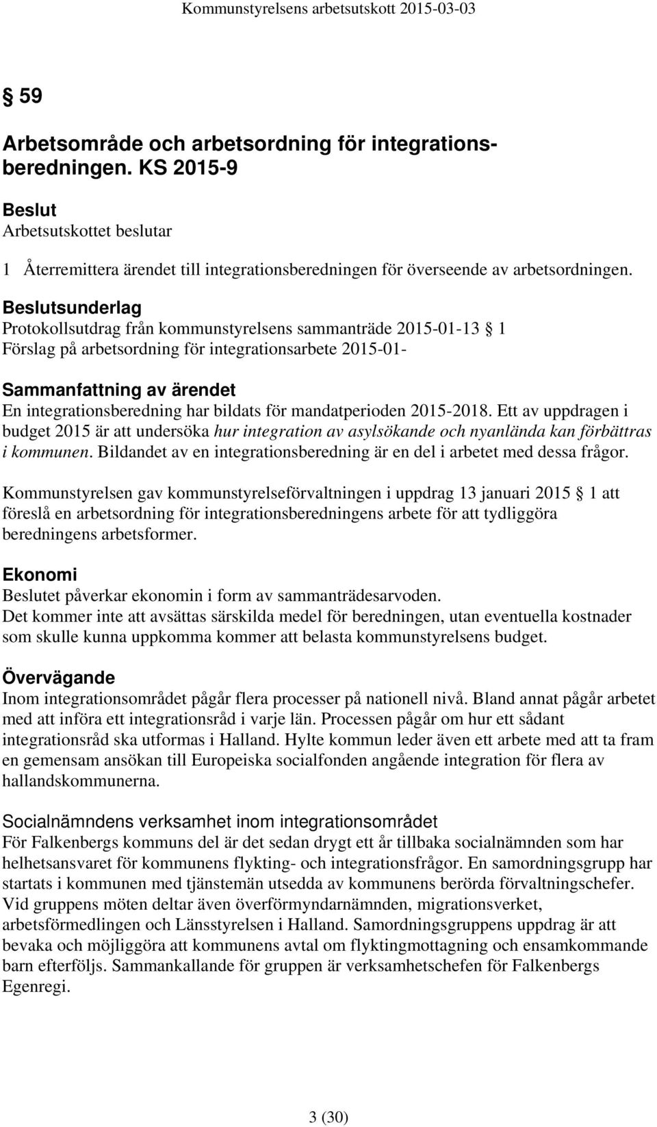 för mandatperioden 2015-2018. Ett av uppdragen i budget 2015 är att undersöka hur integration av asylsökande och nyanlända kan förbättras i kommunen.