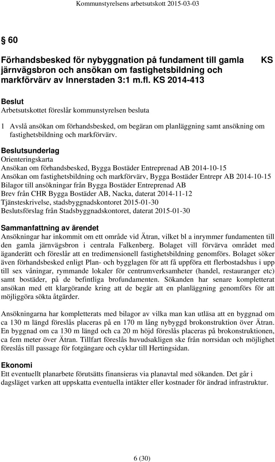 Beslutsunderlag Orienteringskarta Ansökan om förhandsbesked, Bygga Bostäder Entreprenad AB 2014-10-15 Ansökan om fastighetsbildning och markförvärv, Bygga Bostäder Entrepr AB 2014-10-15 Bilagor till