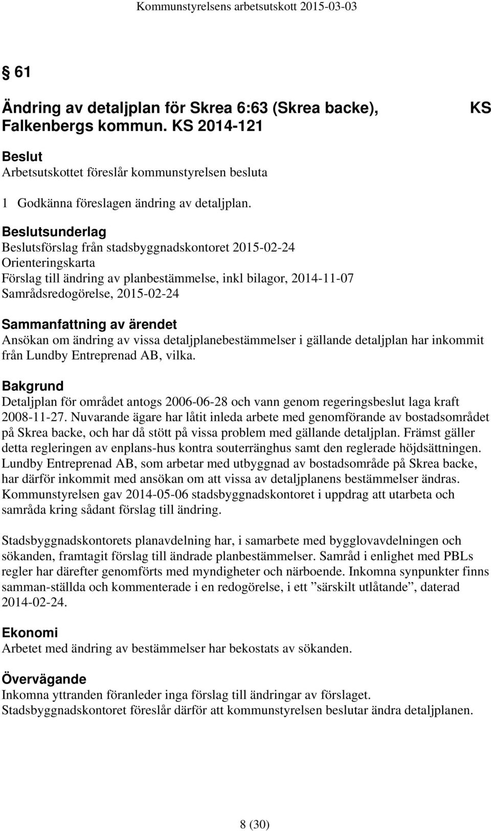 av ärendet Ansökan om ändring av vissa detaljplanebestämmelser i gällande detaljplan har inkommit från Lundby Entreprenad AB, vilka.